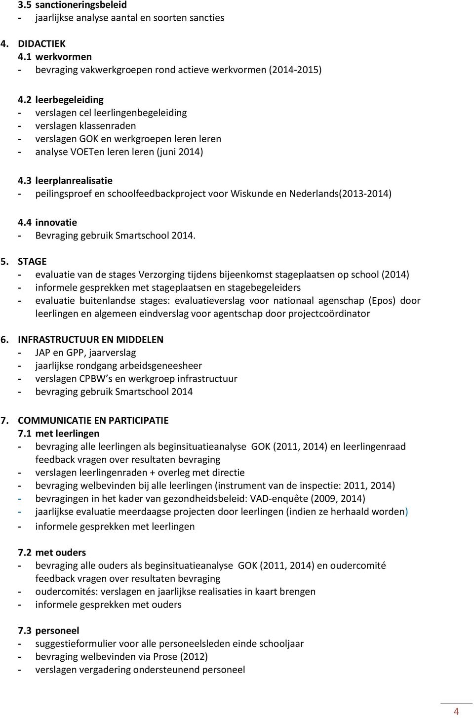 3 leerplanrealisatie - peilingsproef en schoolfeedbackproject voor Wiskunde en Nederlands(2013-2014) 4.4 innovatie - Bevraging gebruik Smartschool 2014. 5.