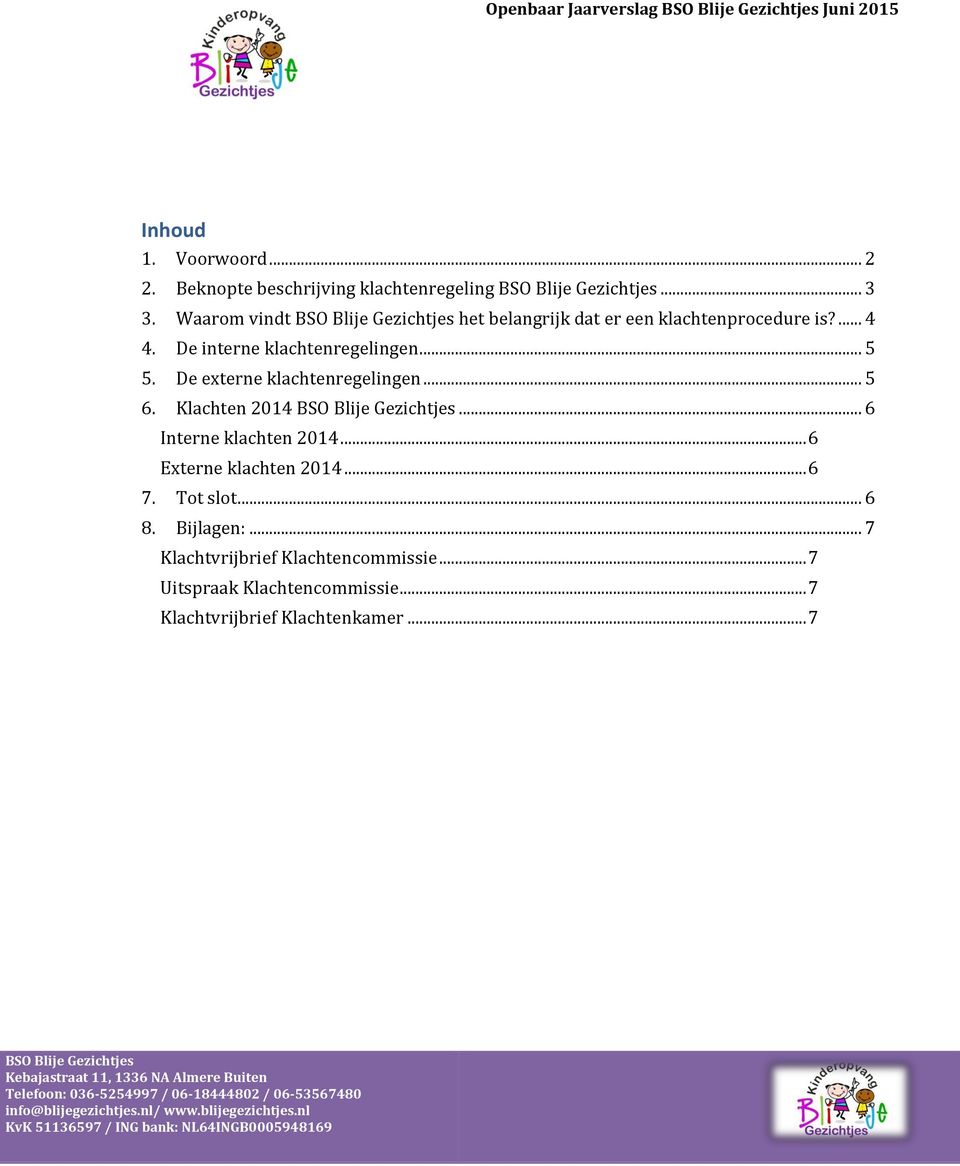 De externe klachtenregelingen... 5 6. Klachten 2014 BSO Blije Gezichtjes... 6 Interne klachten 2014... 6 Externe klachten 2014... 6 7.