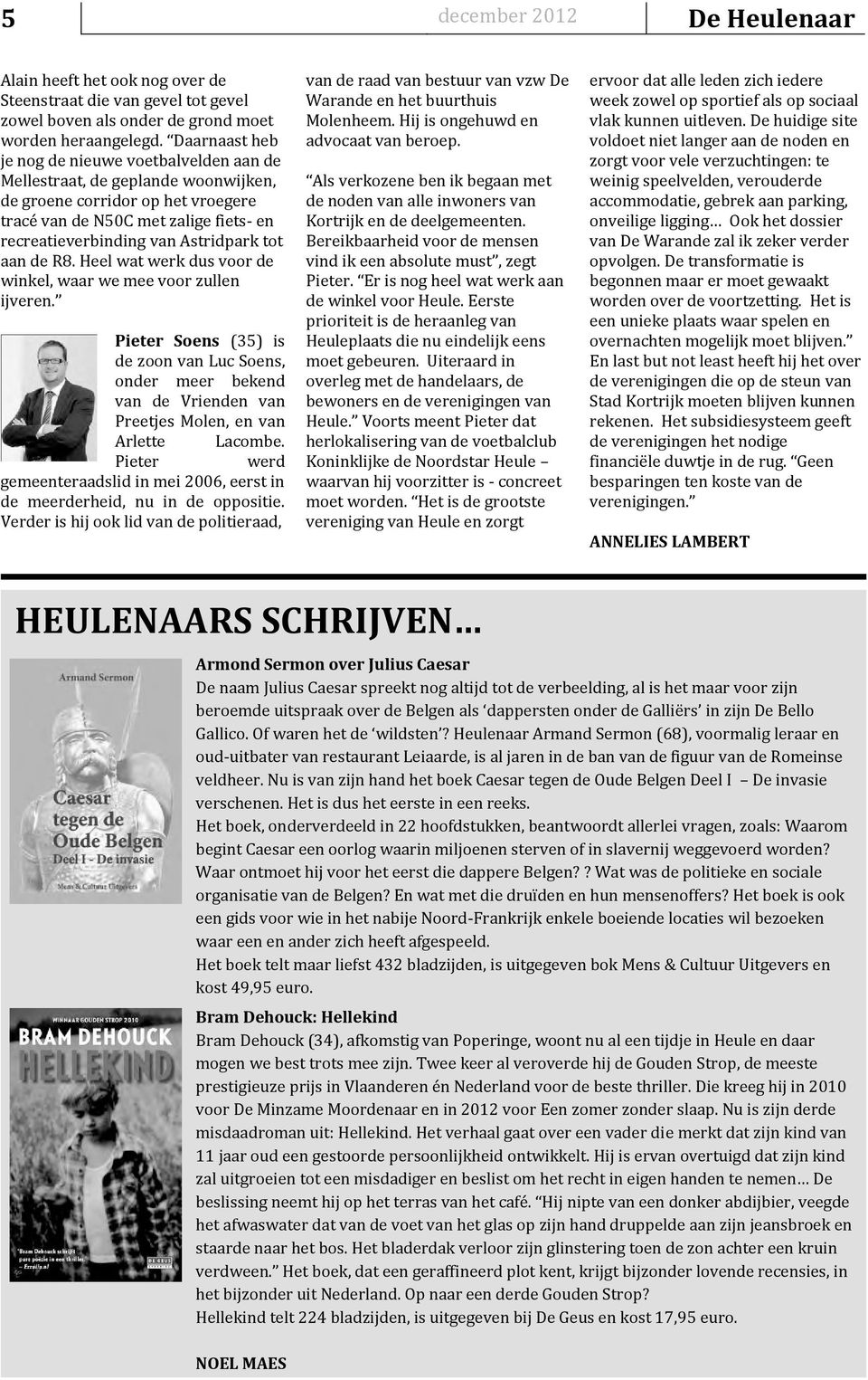 Heel wat werk dus wkel, waar we mee zull ijver. Pier Sos (35) zoon Luc Sos, onr meer bekd Vr Preetjes Mol, Arlet Lacombe. Pier werd gemeraadslid mei 2006, eerst meerrheid, nu oppositie.