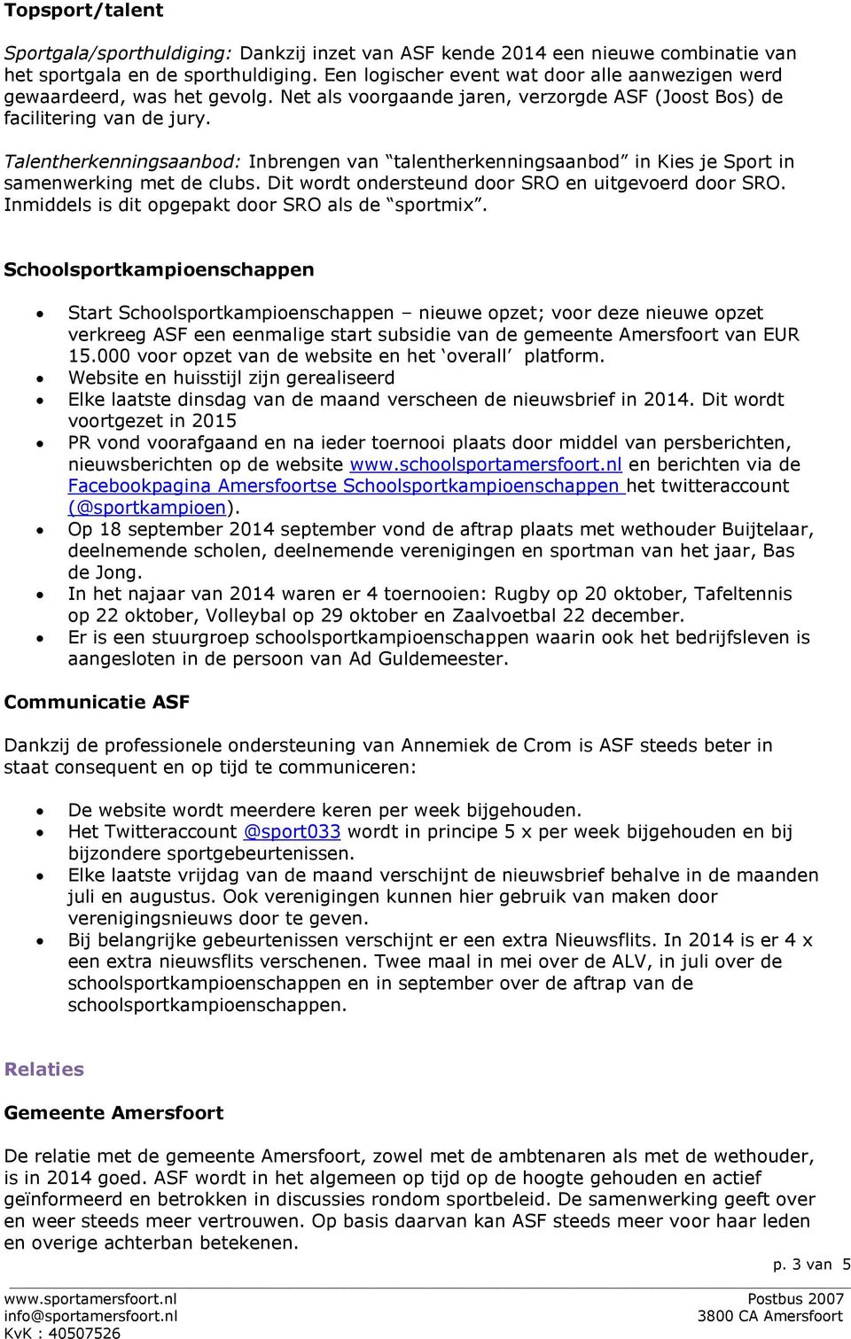 Talentherkenningsaanbod: Inbrengen van talentherkenningsaanbod in Kies je Sport in samenwerking met de clubs. Dit wordt ondersteund door SRO en uitgevoerd door SRO.