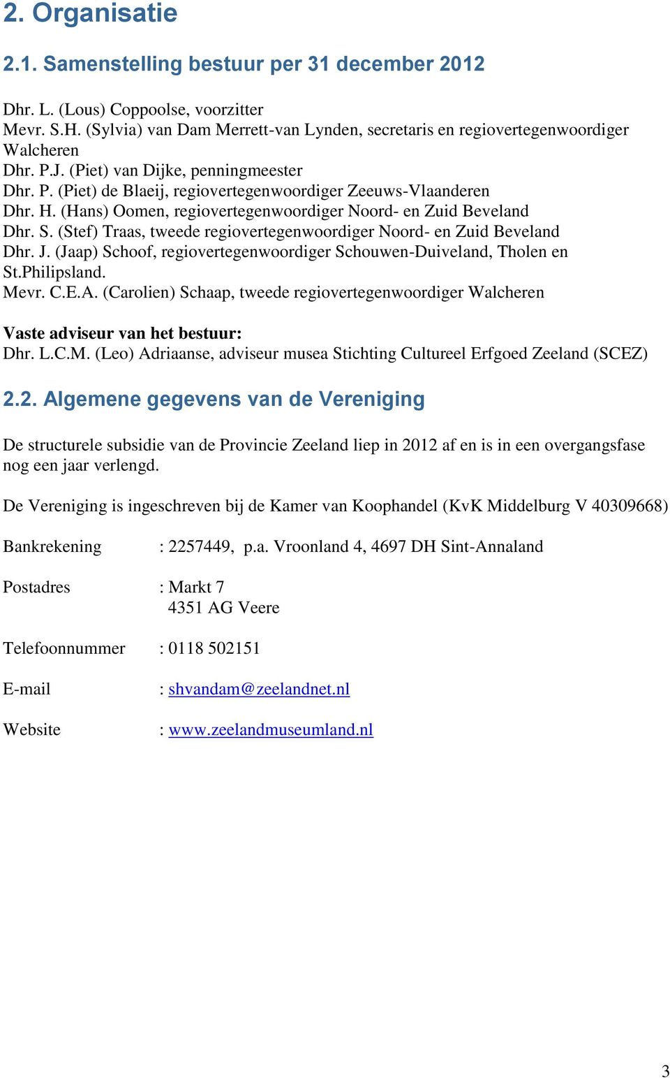 (Stef) Traas, tweede regiovertegenwoordiger Noord- en Zuid Beveland Dhr. J. (Jaap) Schoof, regiovertegenwoordiger Schouwen-Duiveland, Tholen en St.Philipsland. Mevr. C.E.A.