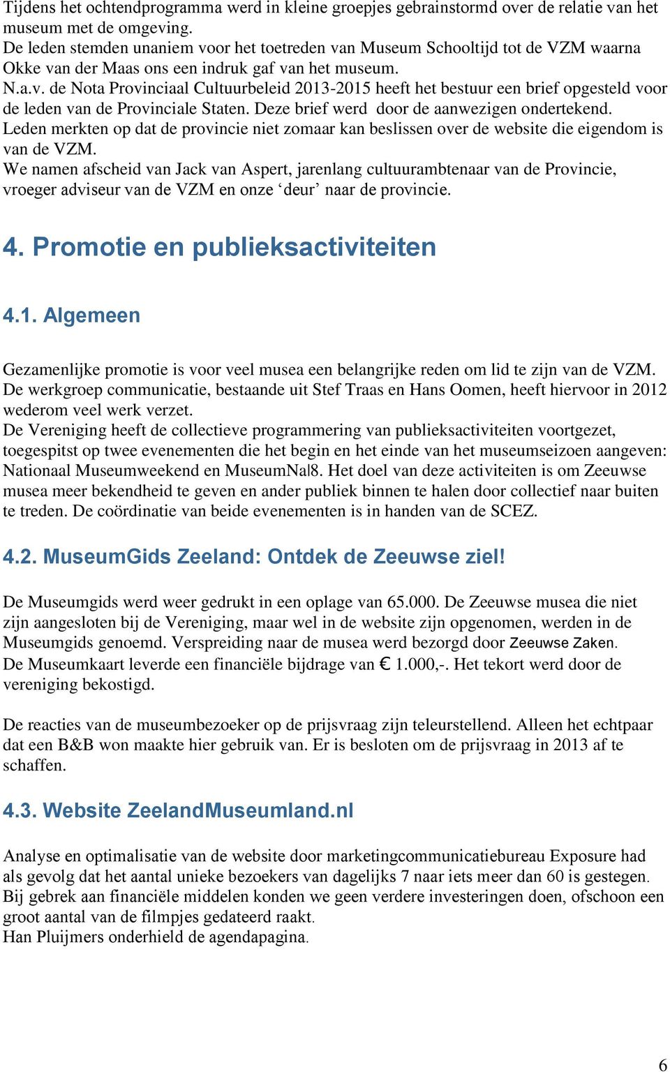 Deze brief werd door de aanwezigen ondertekend. Leden merkten op dat de provincie niet zomaar kan beslissen over de website die eigendom is van de VZM.