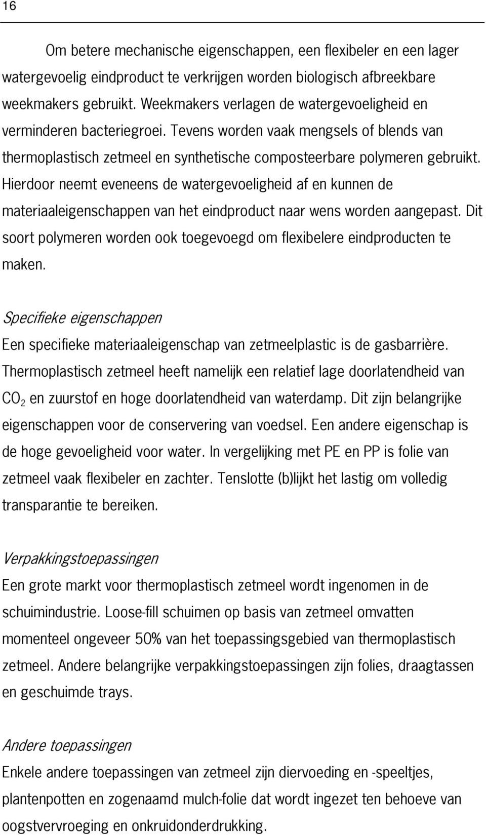 Hierdoor neemt eveneens de watergevoeligheid af en kunnen de materiaaleigenschappen van het eindproduct naar wens worden aangepast.