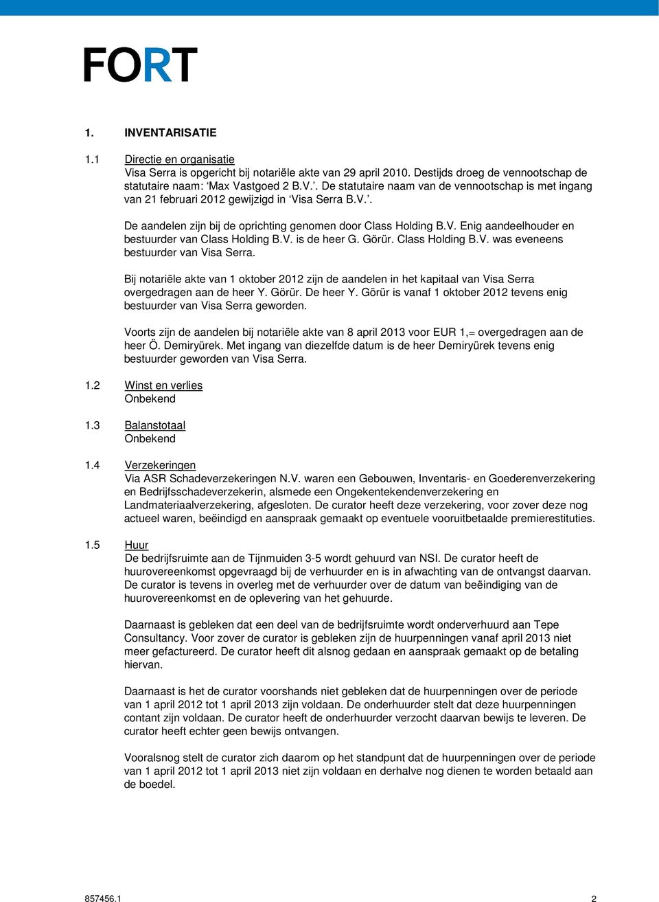 Bij notariële akte van 1 oktober 2012 zijn de aandelen in het kapitaal van Visa Serra overgedragen aan de heer Y. Görür. De heer Y.