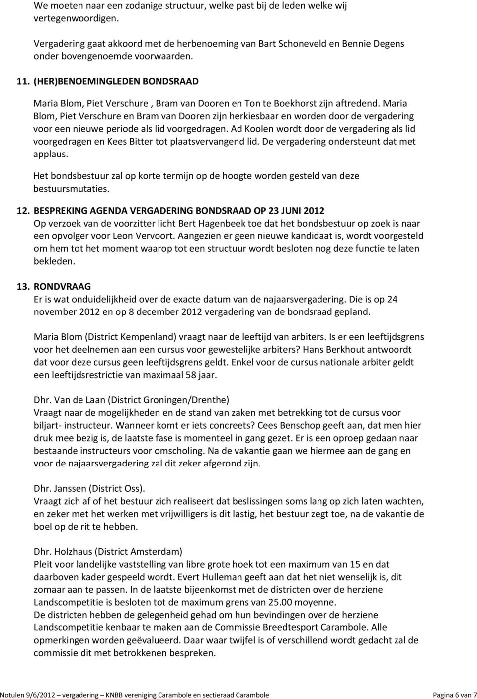 (HER)BENOEMINGLEDEN BONDSRAAD Maria Blom, Piet Verschure, Bram van Dooren en Ton te Boekhorst zijn aftredend.