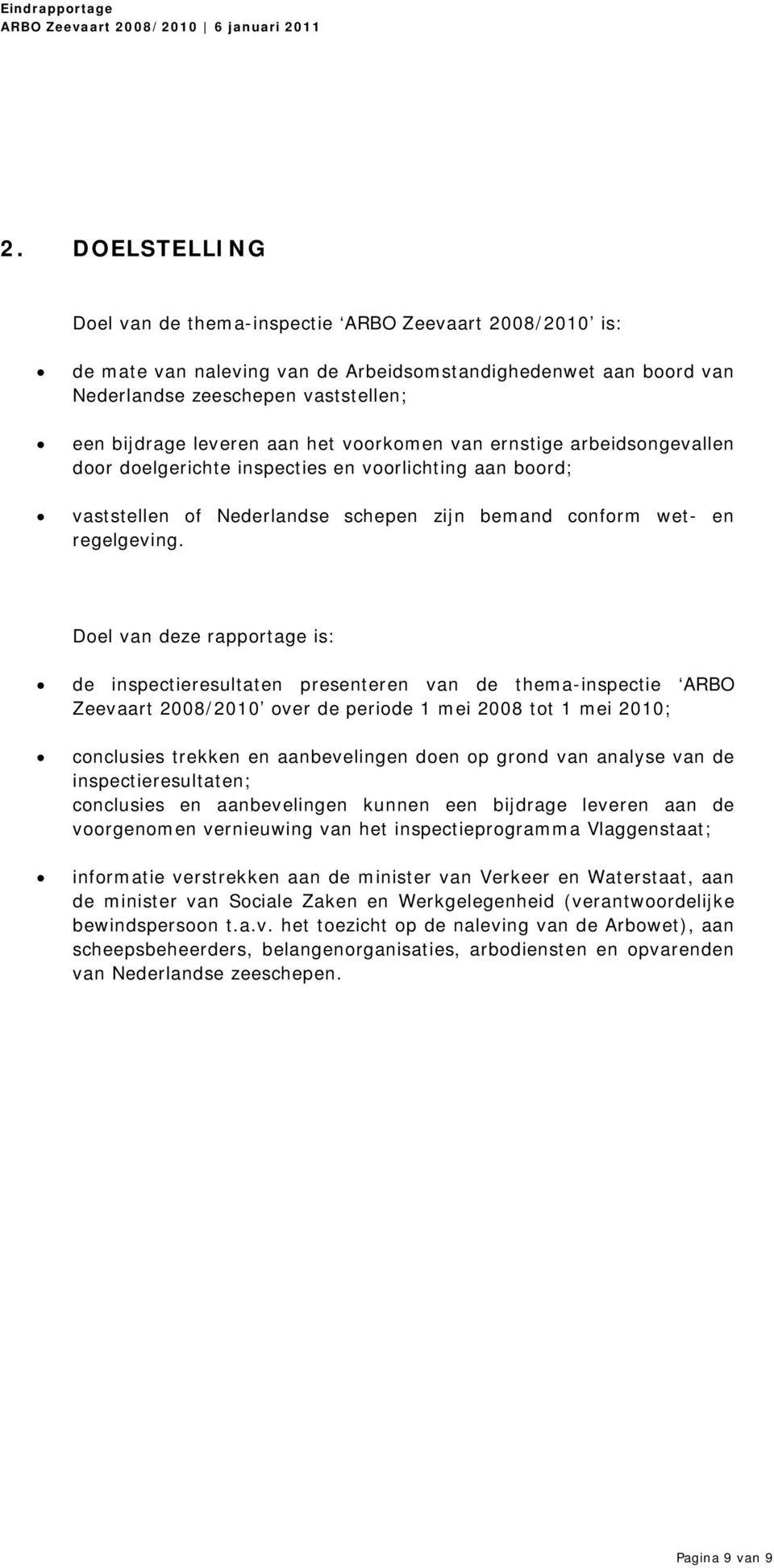 Doel van deze rapportage is: de inspectieresultaten presenteren van de thema-inspectie ARBO Zeevaart 2008/2010 over de periode 1 mei 2008 tot 1 mei 2010; conclusies trekken en aanbevelingen doen op