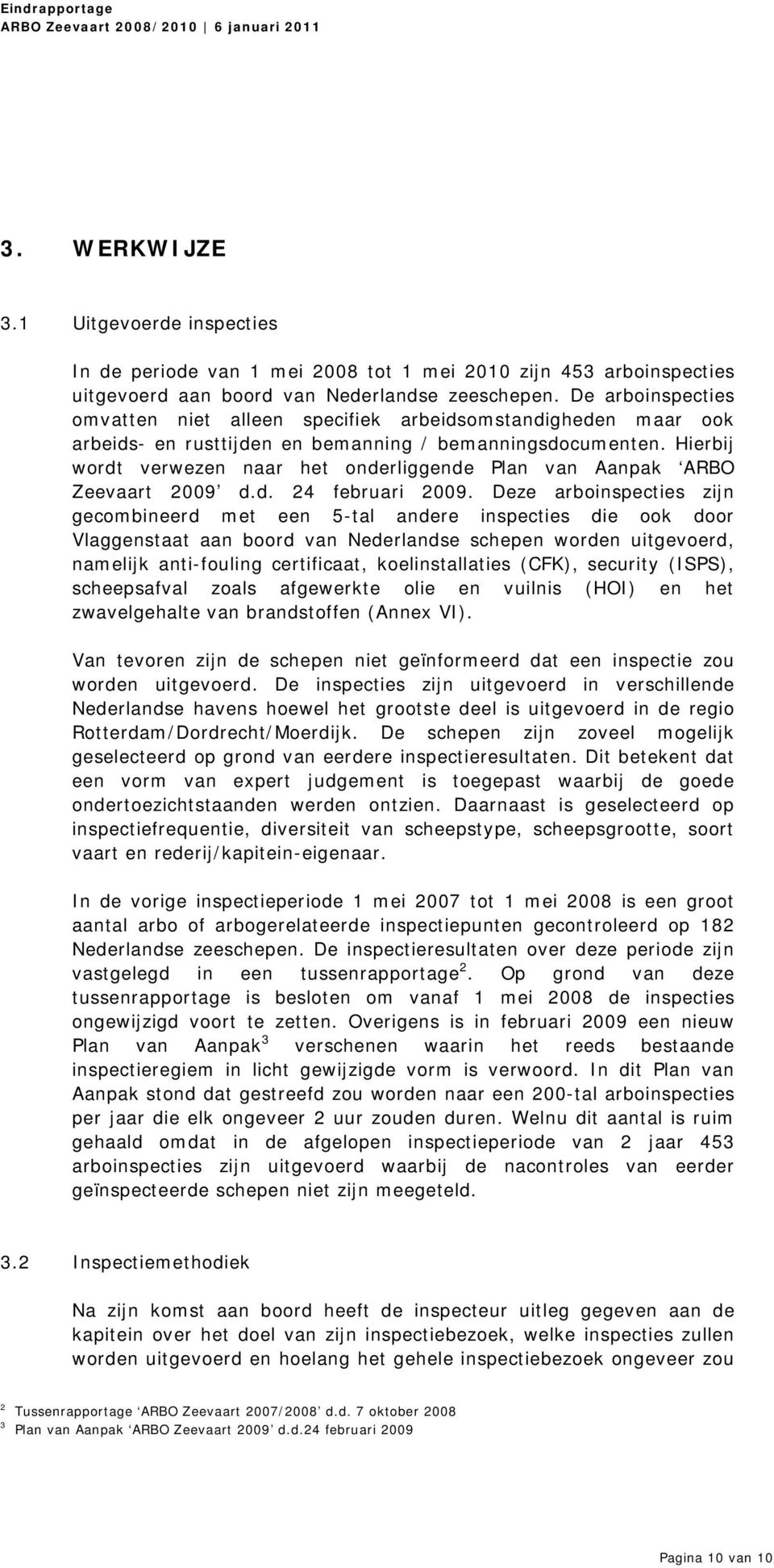 Hierbij wordt verwezen naar het onderliggende Plan van Aanpak ARBO Zeevaart 2009 d.d. 24 februari 2009.