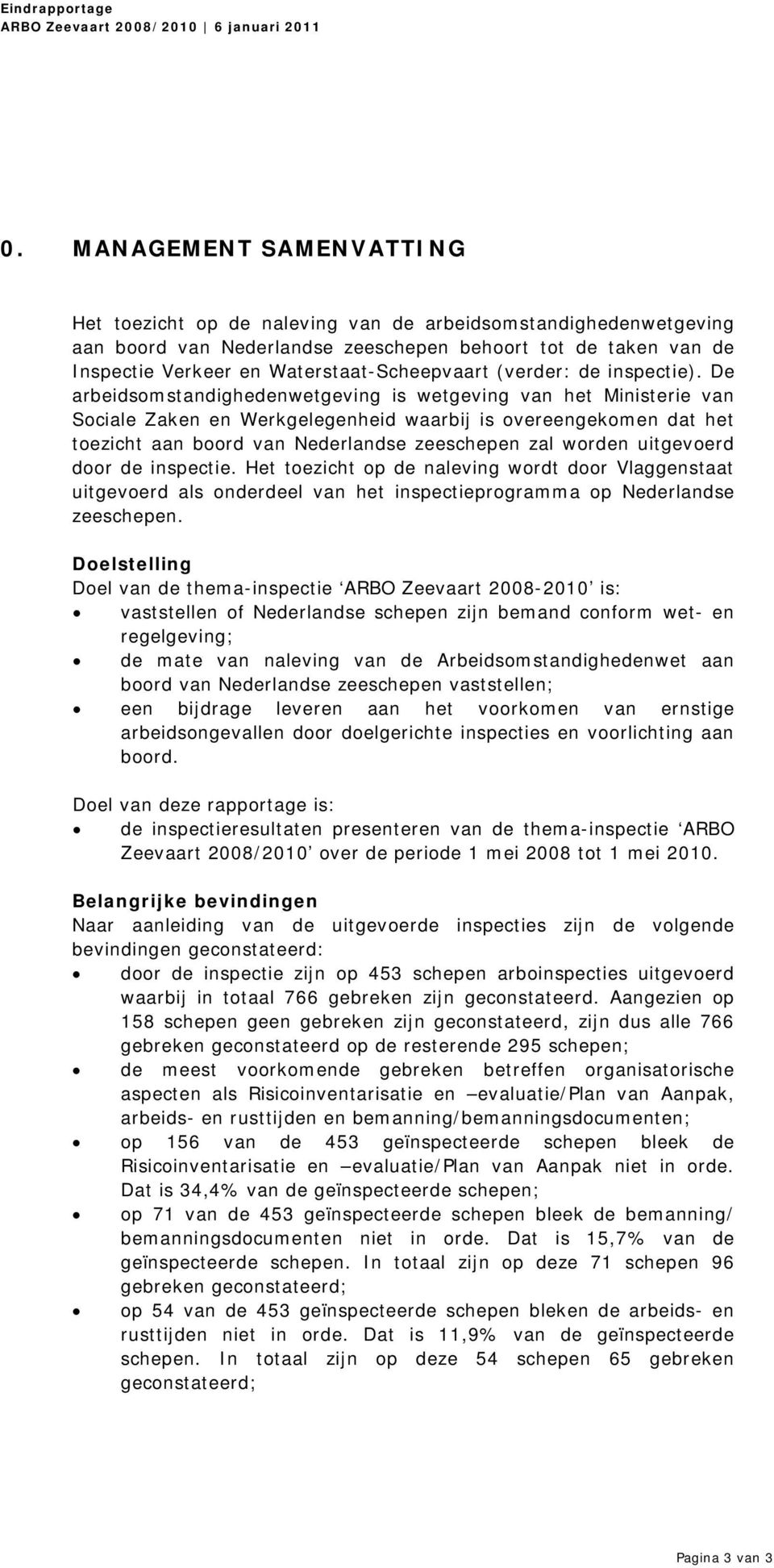 De arbeidsomstandighedenwetgeving is wetgeving van het Ministerie van Sociale Zaken en Werkgelegenheid waarbij is overeengekomen dat het toezicht aan boord van Nederlandse zeeschepen zal worden