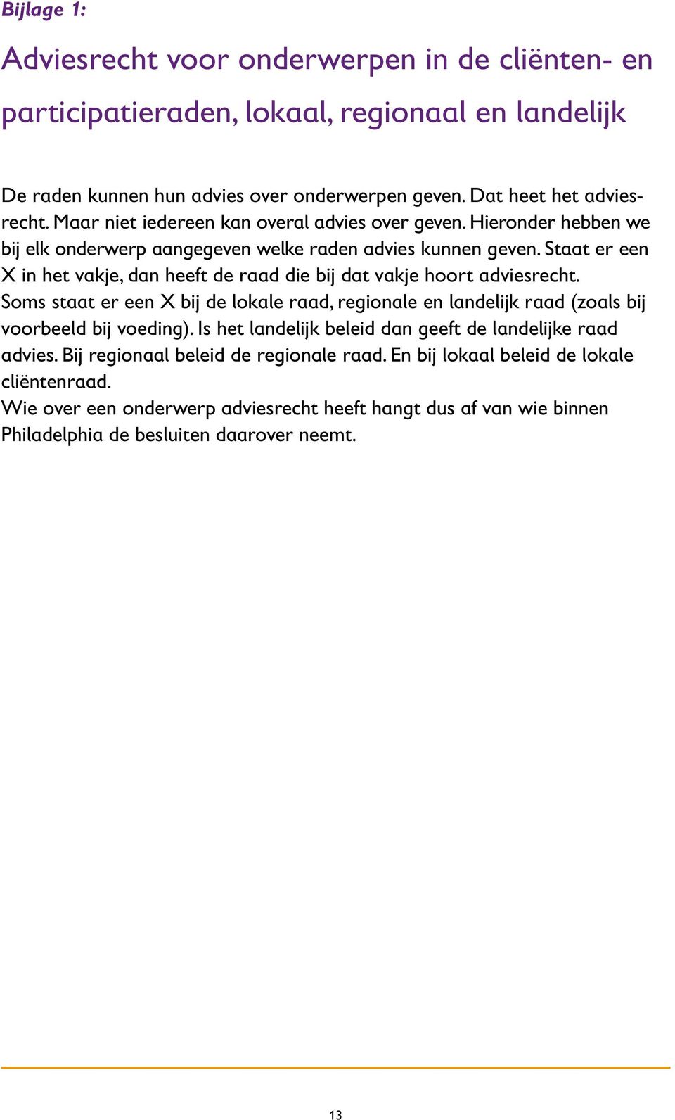 Staat er een X in het vakje, dan heeft de raad die bij dat vakje hoort adviesrecht. Soms staat er een X bij de lokale raad, regionale en landelijk raad (zoals bij voorbeeld bij voeding).