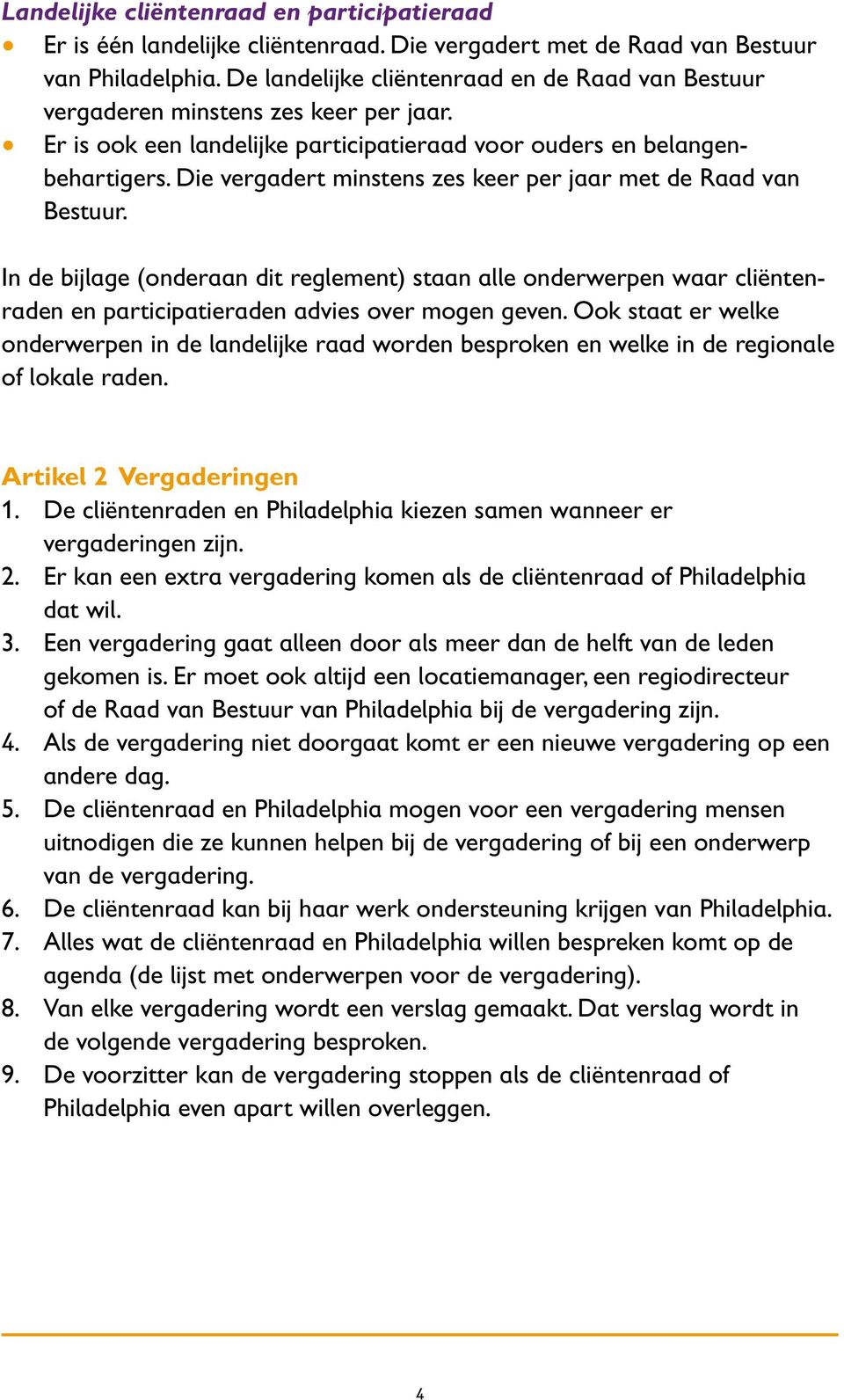 In de bijlage (onderaan dit reglement) staan alle onderwerpen waar cliëntenraden en participatie raden advies over mogen geven.