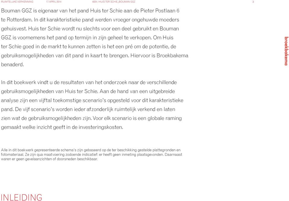 Om Huis ter Schie goed in de markt te kunnen zetten is het een pré om de potentie, de gebruiksmogelijkheden van dit pand in kaart te brengen. Hiervoor is Broekbakema benaderd.