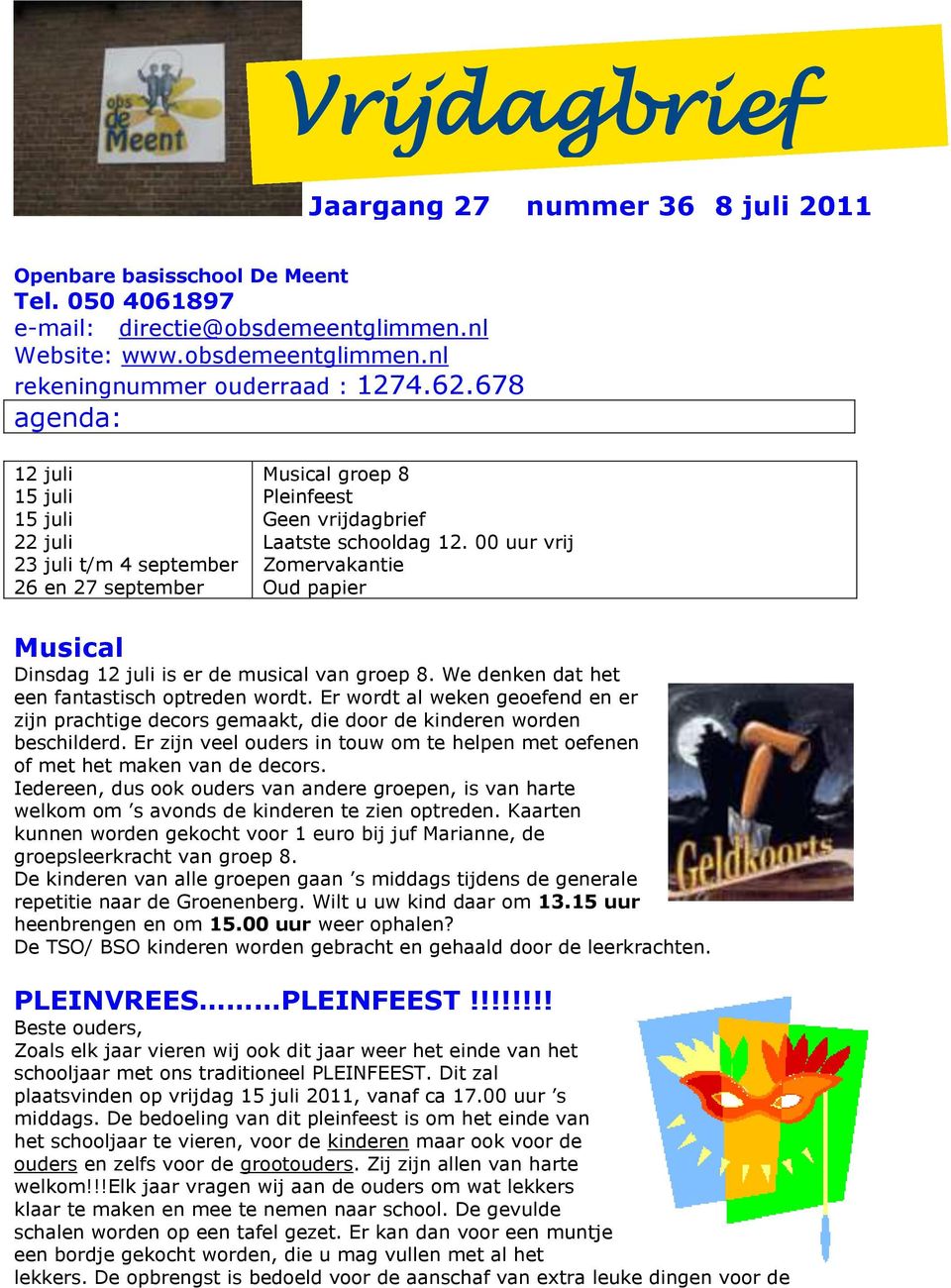 00 uur vrij Zomervakantie Oud papier Musical Dinsdag 12 juli is er de musical van groep 8. We denken dat het een fantastisch optreden wordt.