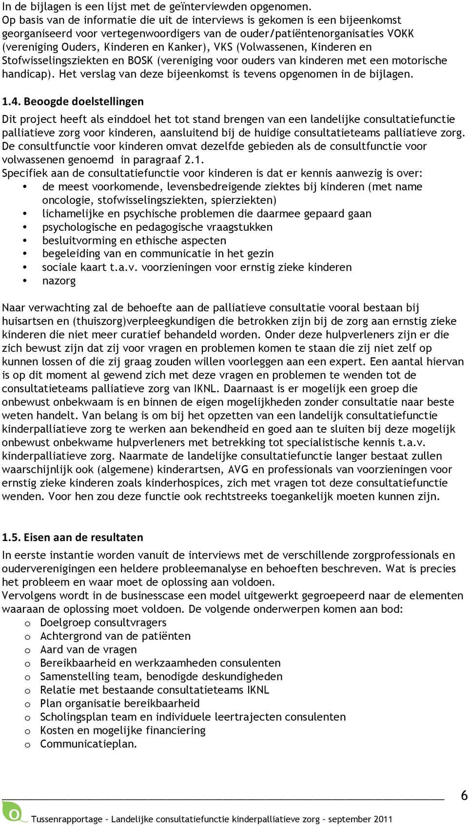 VKS (Volwassenen, Kinderen en Stofwisselingsziekten en BOSK (vereniging voor ouders van kinderen met een motorische handicap). Het verslag van deze bijeenkomst is tevens opgenomen in de bijlagen. 1.4.