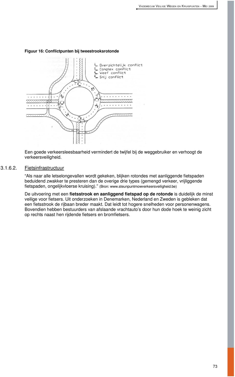 Fietsinfrastructuur Als naar alle letselongevallen wordt gekeken, blijken rotondes met aanliggende fietspaden beduidend zwakker te presteren dan de overige drie types (gemengd verkeer, vrijliggende