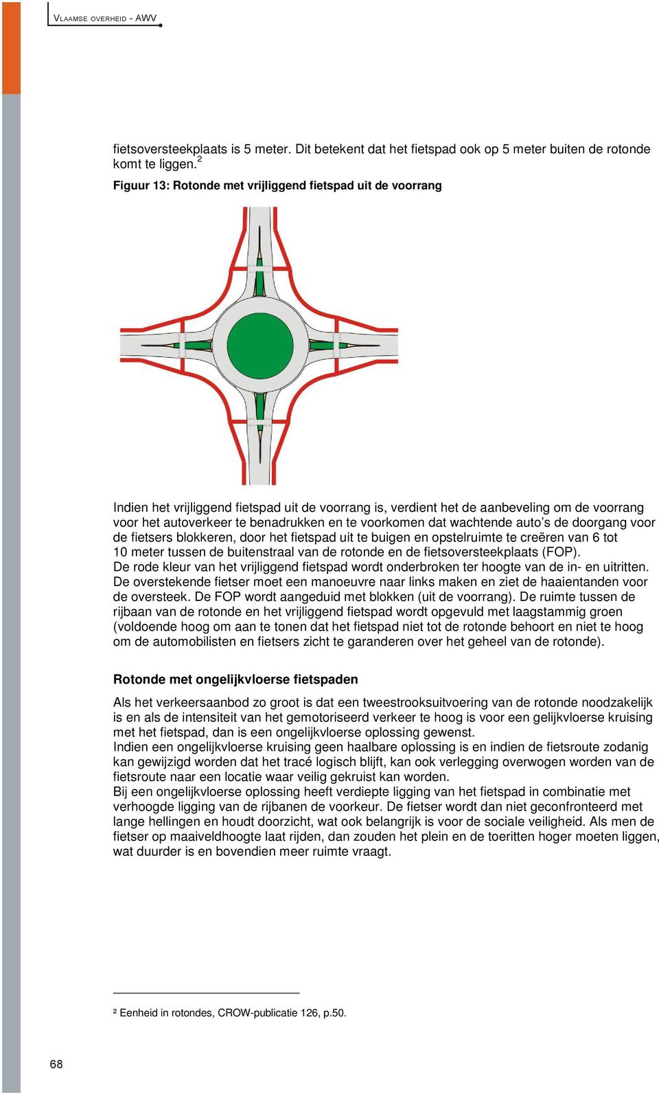 voorkomen dat wachtende auto s de doorgang voor de fietsers blokkeren, door het fietspad uit te buigen en opstelruimte te creëren van 6 tot 10 meter tussen de buitenstraal van de rotonde en de