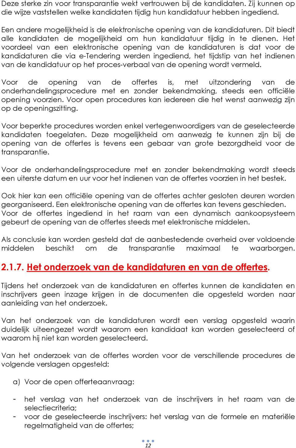 Het voordeel van een elektronische opening van de kandidaturen is dat voor de kandidaturen die via e-tendering werden ingediend, het tijdstip van het indienen van de kandidatuur op het proces-verbaal