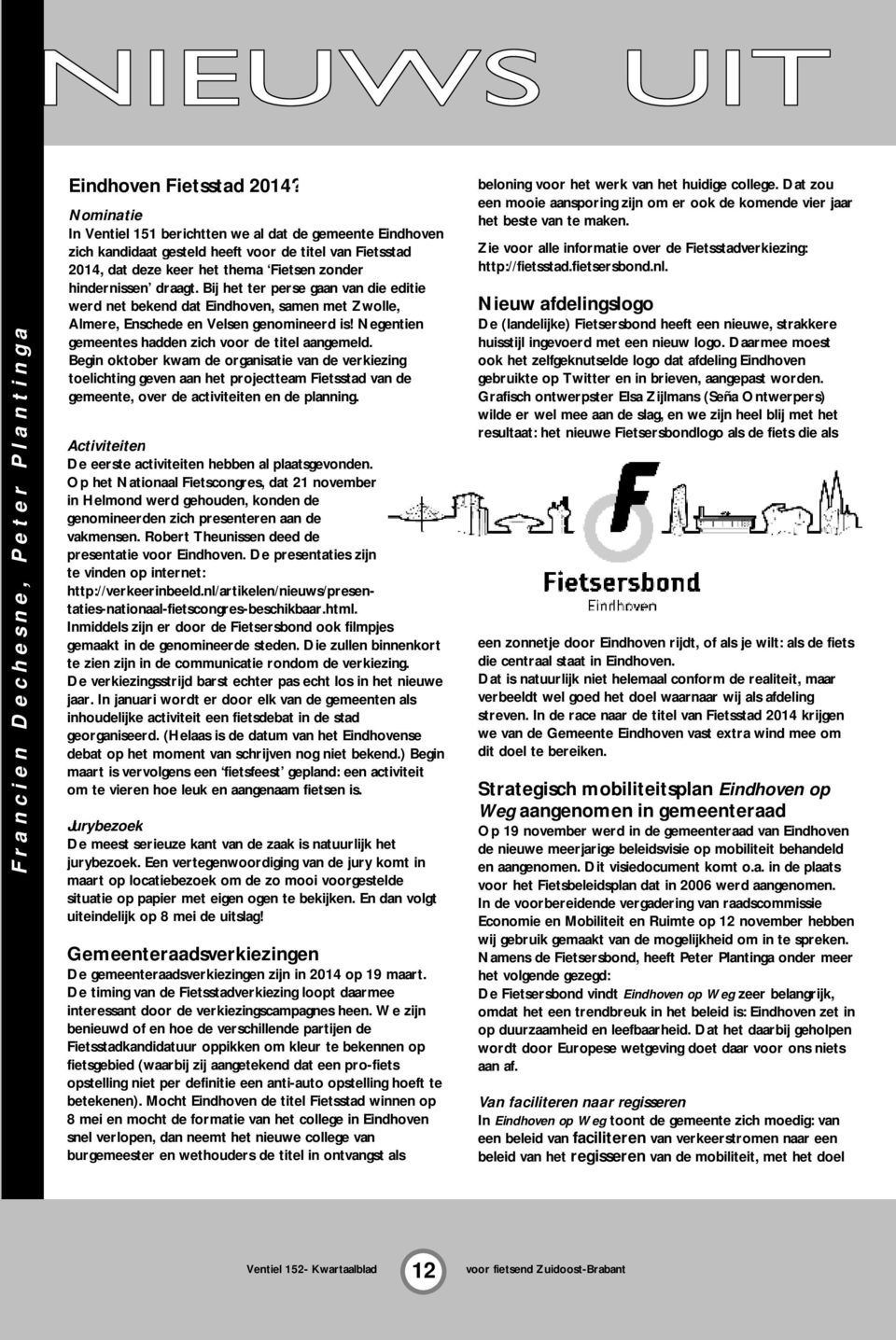 Bij het ter perse gaan van die editie werd net bekend dat Eindhoven, samen met Zwolle, Almere, Enschede en Velsen genomineerd is! Negentien gemeentes hadden zich voor de titel aangemeld.