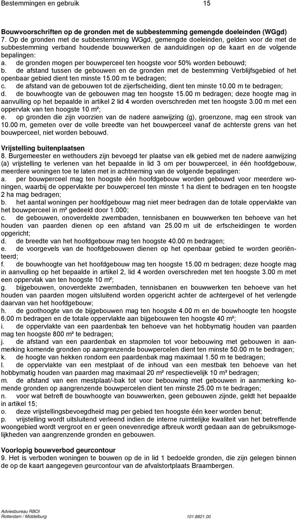 de gronden mogen per bouwperceel ten hoogste voor 50% worden bebouwd; b. de afstand tussen de gebouwen en de gronden met de bestemming Verblijfsgebied of het openbaar gebied dient ten minste 15.