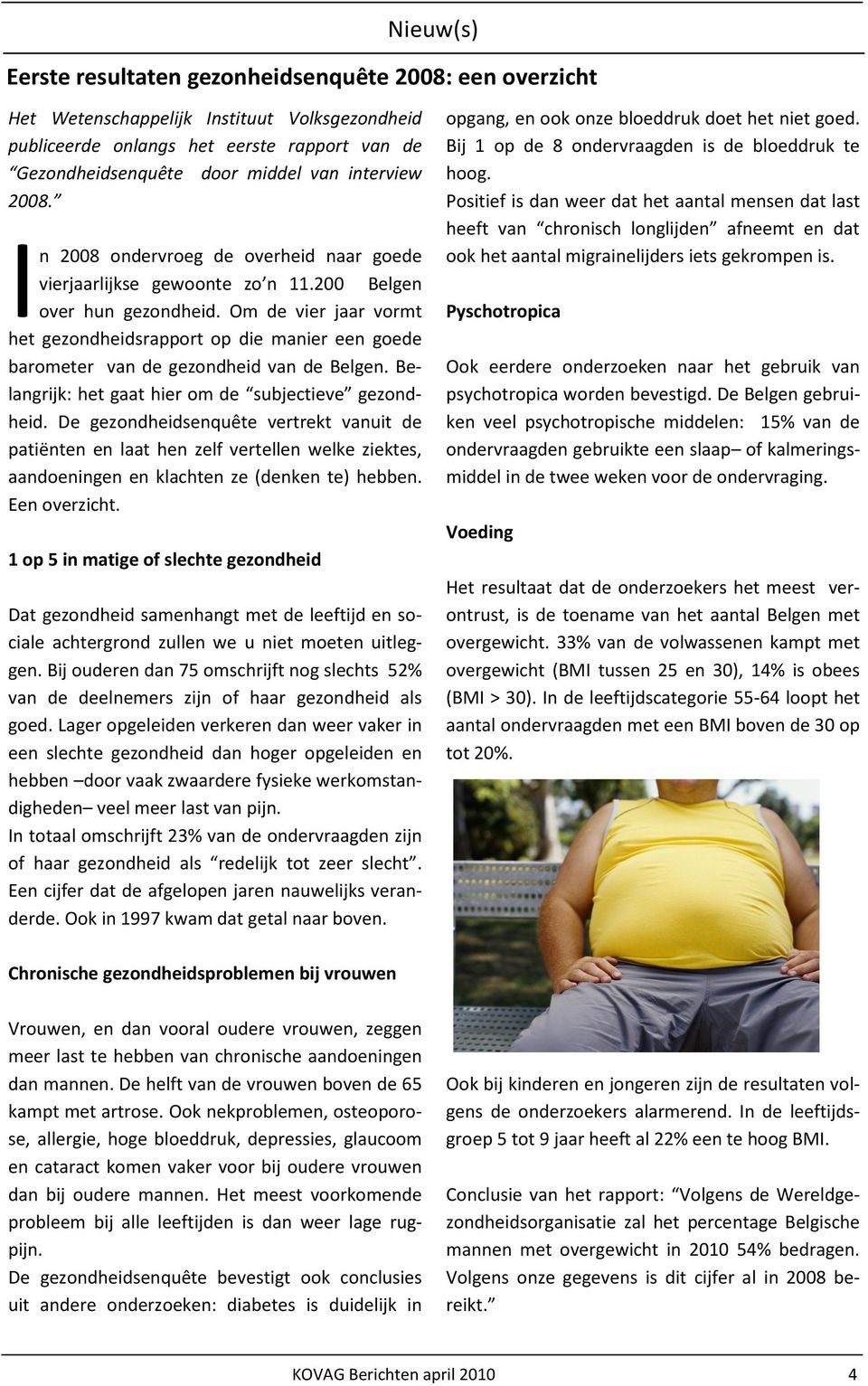Om de vier jaar vormt het gezondheidsrapport op die manier een goede barometer van de gezondheid van de Belgen. Belangrijk: het gaat hier om de subjectieve gezondheid.