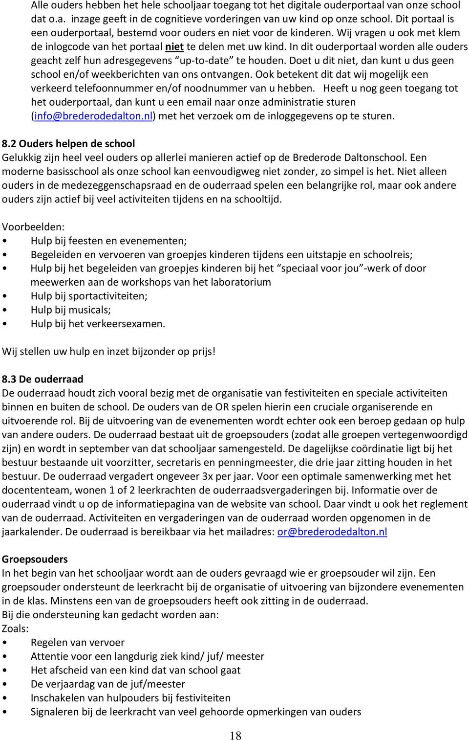 In dit ouderportaal worden alle ouders geacht zelf hun adresgegevens up-to-date te houden. Doet u dit niet, dan kunt u dus geen school en/of weekberichten van ons ontvangen.