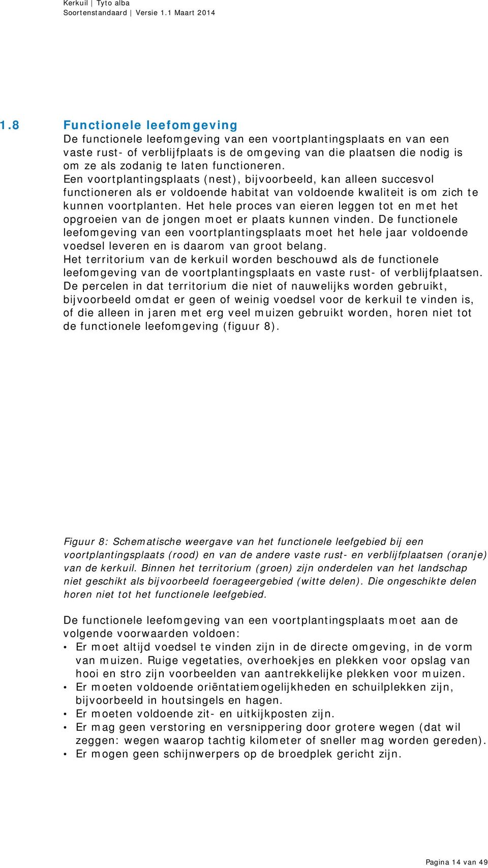 functioneren. Een voortplantingsplaats (nest), bijvoorbeeld, kan alleen succesvol functioneren als er voldoende habitat van voldoende kwaliteit is om zich te kunnen voortplanten.