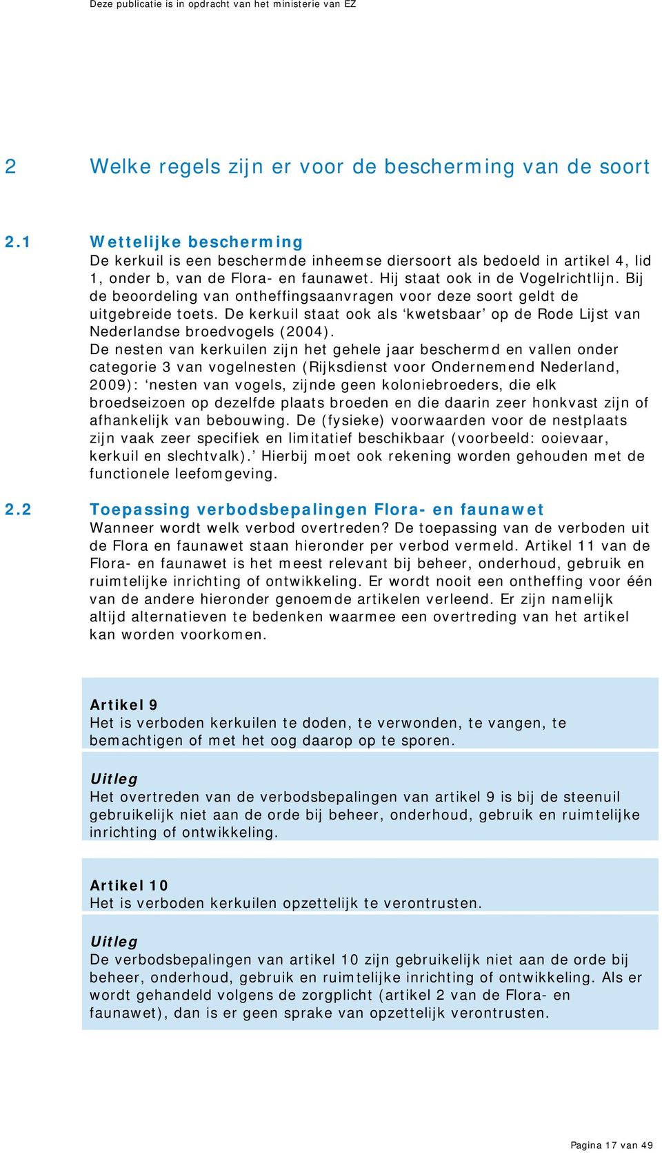 Bij de beoordeling van ontheffingsaanvragen voor deze soort geldt de uitgebreide toets. De kerkuil staat ook als kwetsbaar op de Rode Lijst van Nederlandse broedvogels (2004).