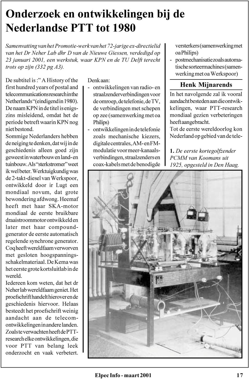 De subtitel is : A History of the first hundred years of postal and telecommunications research in the Netherlands (eindigend in 1980).