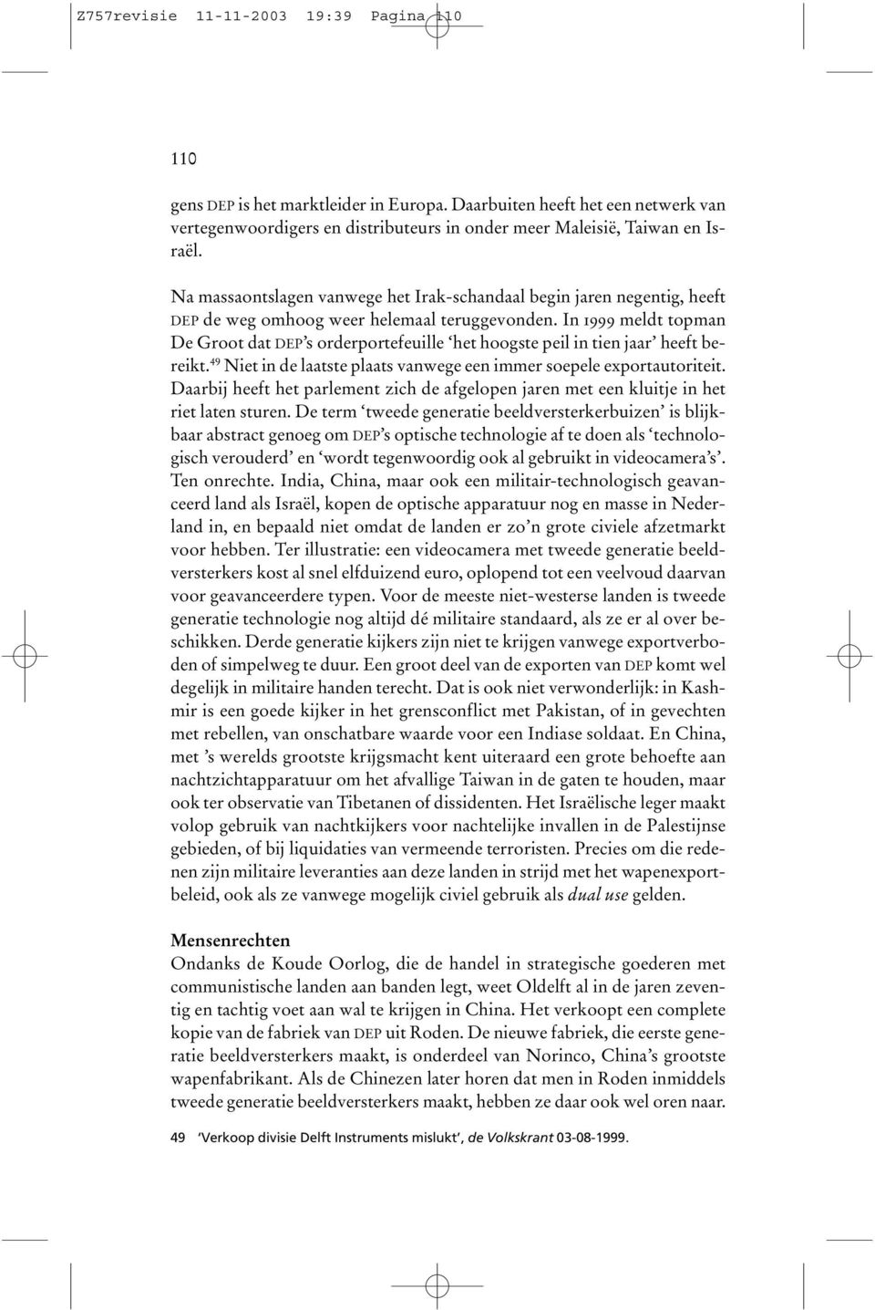 In 1999 meldt topman De Groot dat DEP s orderportefeuille het hoogste peil in tien jaar heeft bereikt. 49 Niet in de laatste plaats vanwege een immer soepele exportautoriteit.