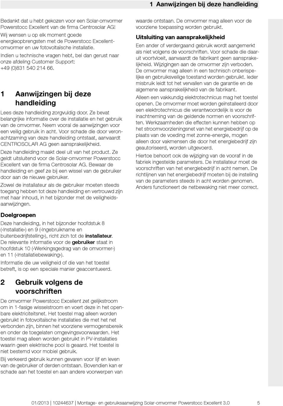 Indien u technische vragen hebt, bel dan gerust naar onze afdeling Customer Support: +49 (0)831 540 214 66. 1 Aanwijzingen bij deze handleiding Lees deze handleiding zorgvuldig door.