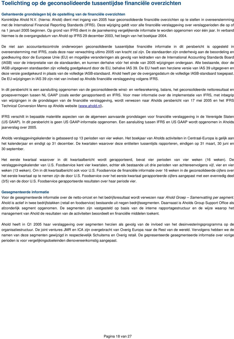 Deze wijziging geldt voor alle financiële verslaggeving over verslagperioden die op of na 1 januari 2005 beginnen.