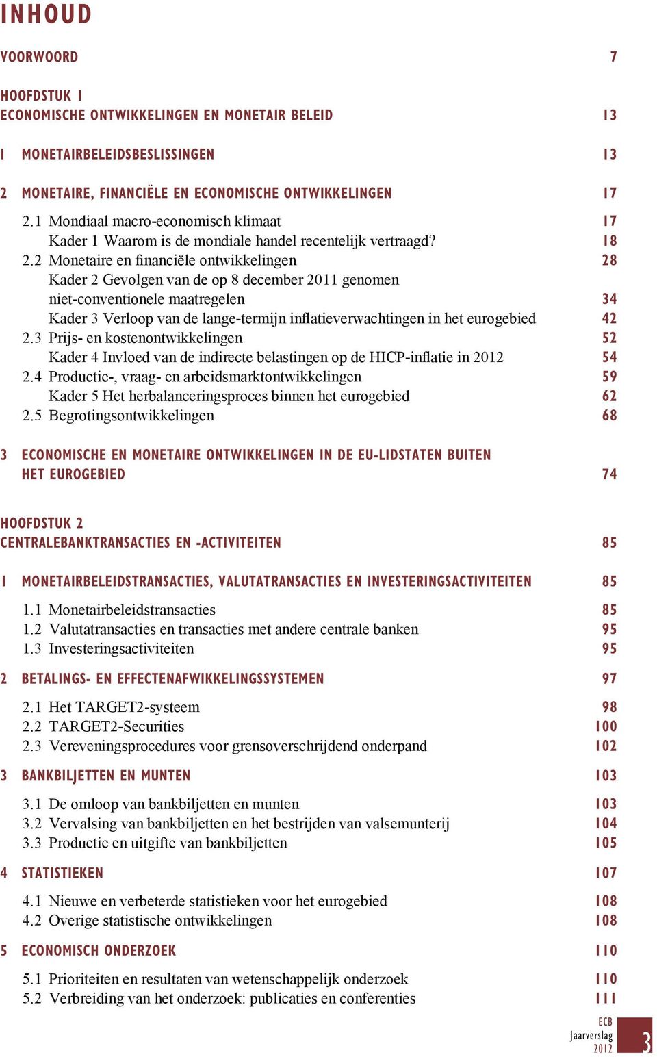 2 Monetaire en financiële ontwikkelingen 28 Kader 2 Gevolgen van de op 8 december 2011 genomen niet-conventionele maatregelen 34 Kader 3 Verloop van de lange-termijn inflatieverwachtingen in het