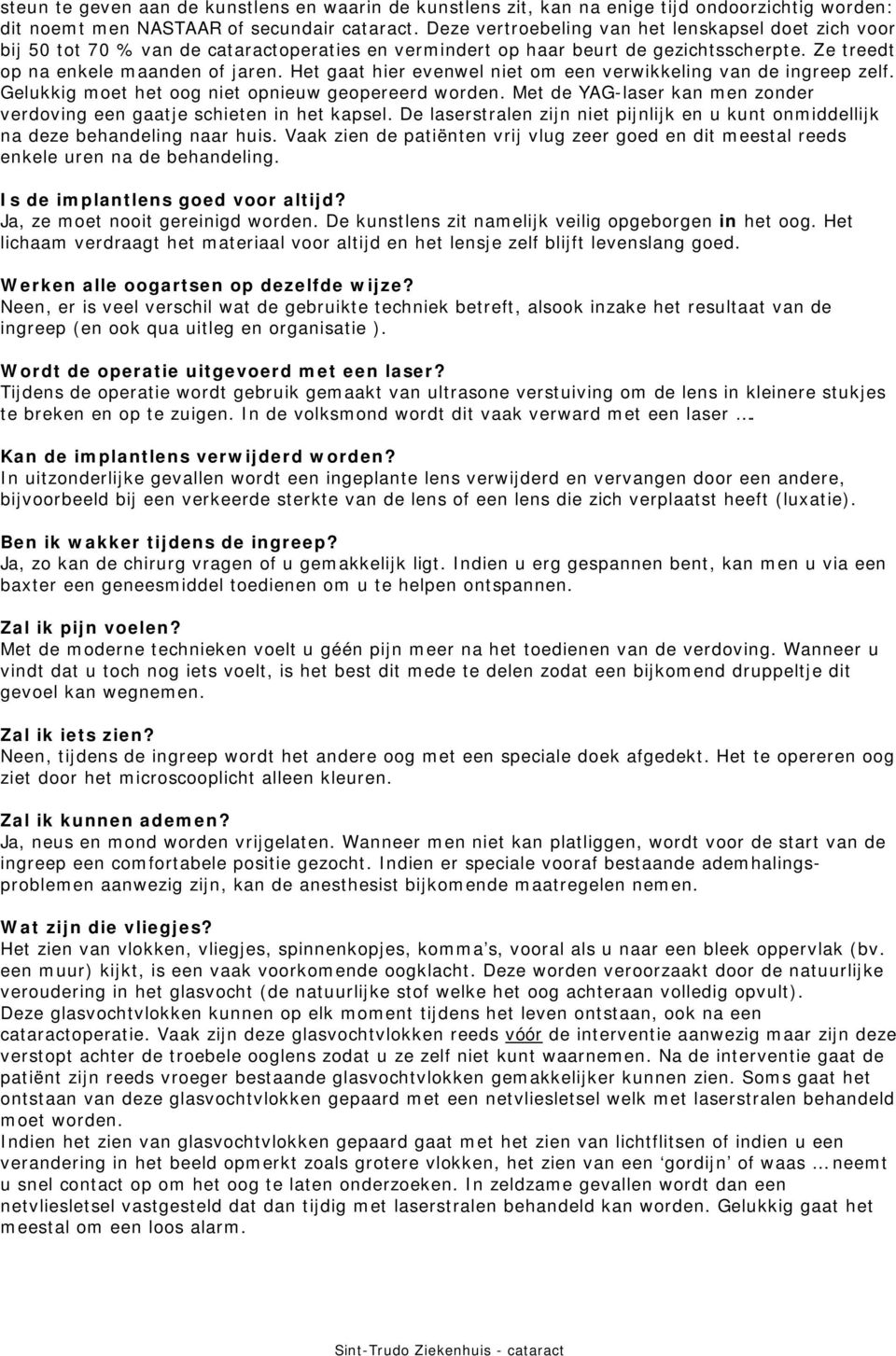 Het gaat hier evenwel niet om een verwikkeling van de ingreep zelf. Gelukkig moet het oog niet opnieuw geopereerd worden. Met de YAG-laser kan men zonder verdoving een gaatje schieten in het kapsel.