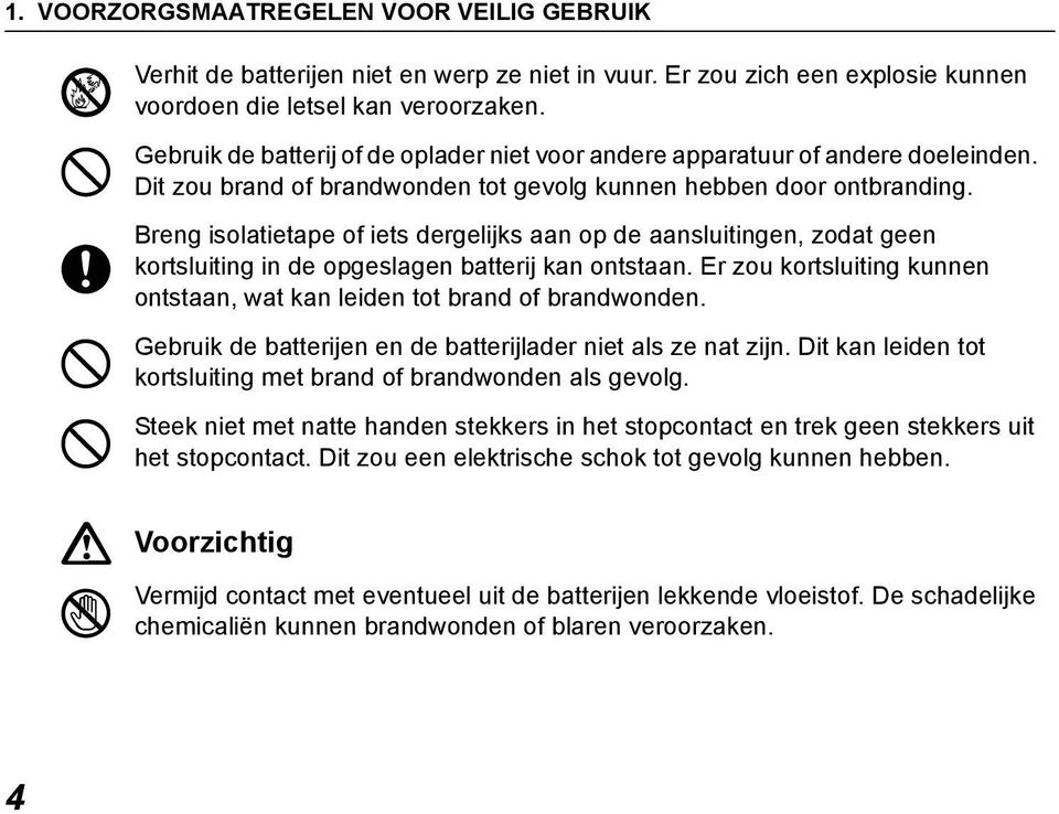 Breng isolatietape of iets dergelijks aan op de aansluitingen, zodat geen kortsluiting in de opgeslagen batterij kan ontstaan.