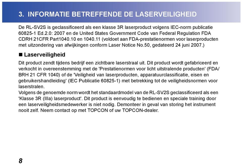 ) Laserveiligheid Dit product zendt tijdens bedrijf een zichtbare laserstraal uit.