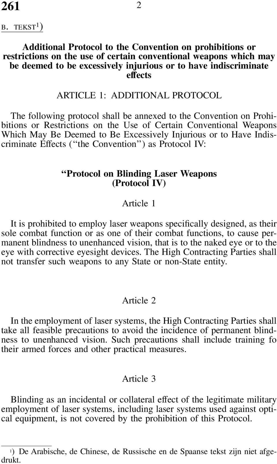 Deemed to Be Excessively Injurious or to Have Indiscriminate Effects ( the Convention ) as Protocol IV: Protocol on Blinding Laser Weapons (Protocol IV) Article 1 It is prohibited to employ laser