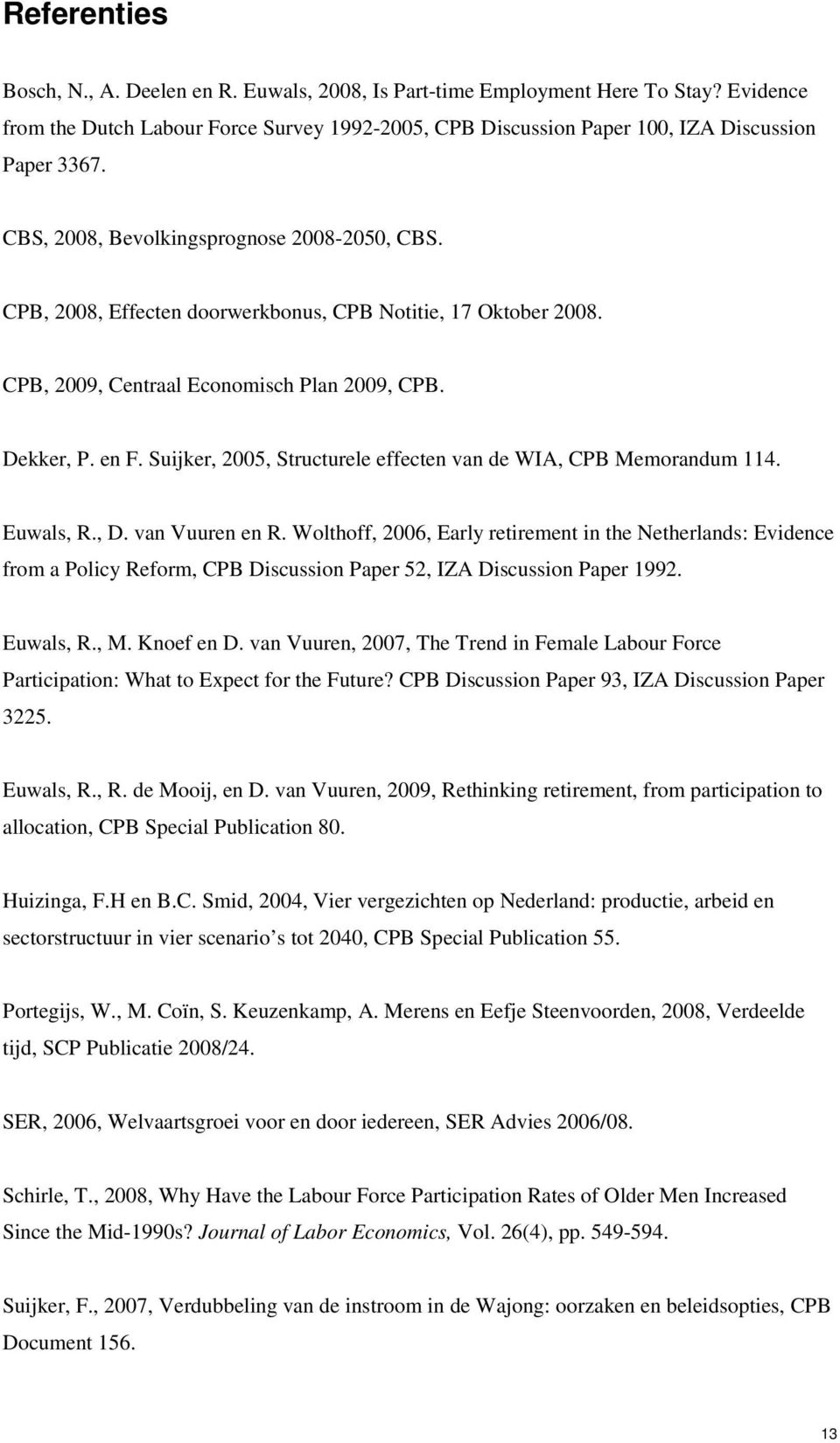 Suijker, 2005, Structurele effecten van de WIA, CPB Memorandum 114. Euwals, R., D. van Vuuren en R.