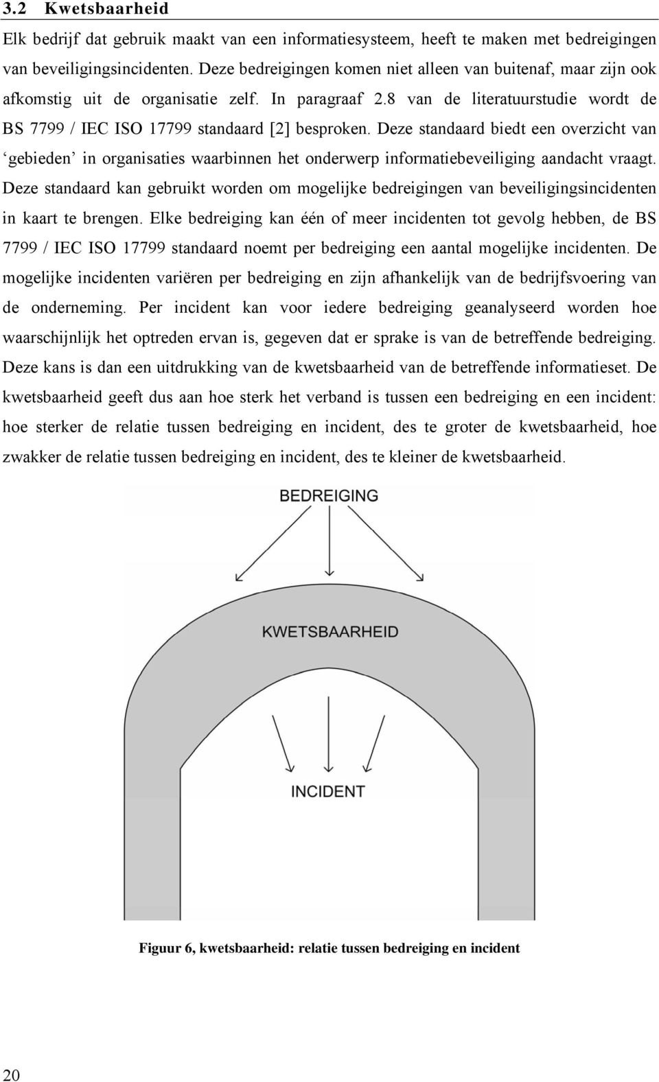 Deze standaard biedt een overzicht van gebieden in organisaties waarbinnen het onderwerp informatiebeveiliging aandacht vraagt.