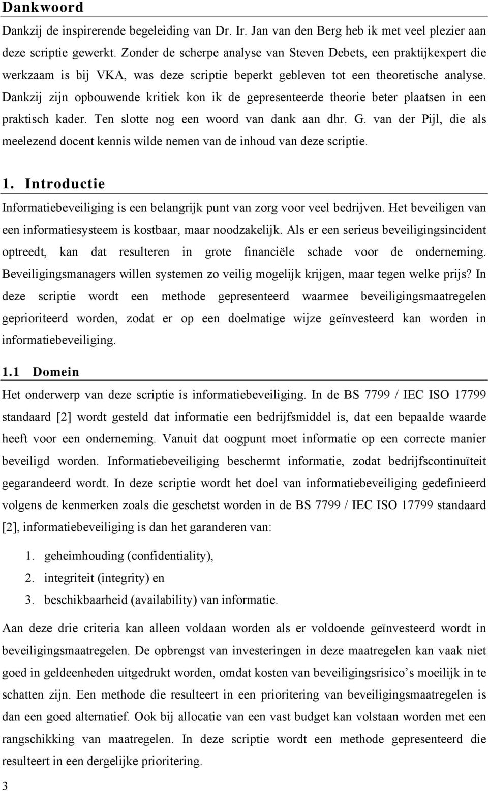 Dankzij zijn opbouwende kritiek kon ik de gepresenteerde theorie beter plaatsen in een praktisch kader. Ten slotte nog een woord van dank aan dhr. G.