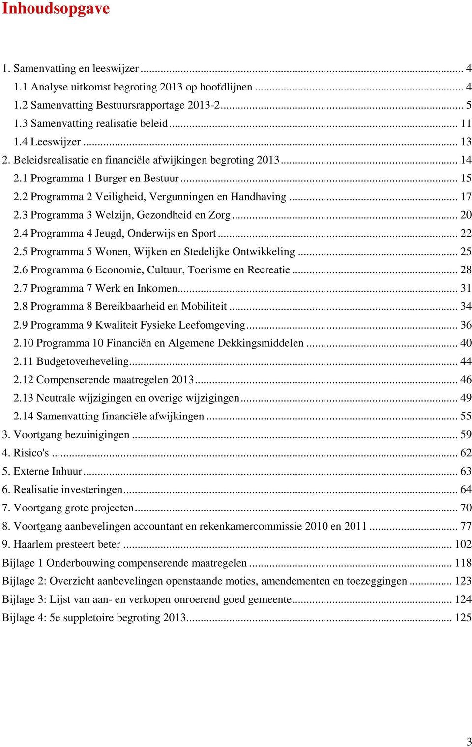 3 Programma 3 Welzijn, Gezondheid en Zorg... 20 2.4 Programma 4 Jeugd, Onderwijs en Sport... 22 2.5 Programma 5 Wonen, Wijken en Stedelijke Ontwikkeling... 25 2.