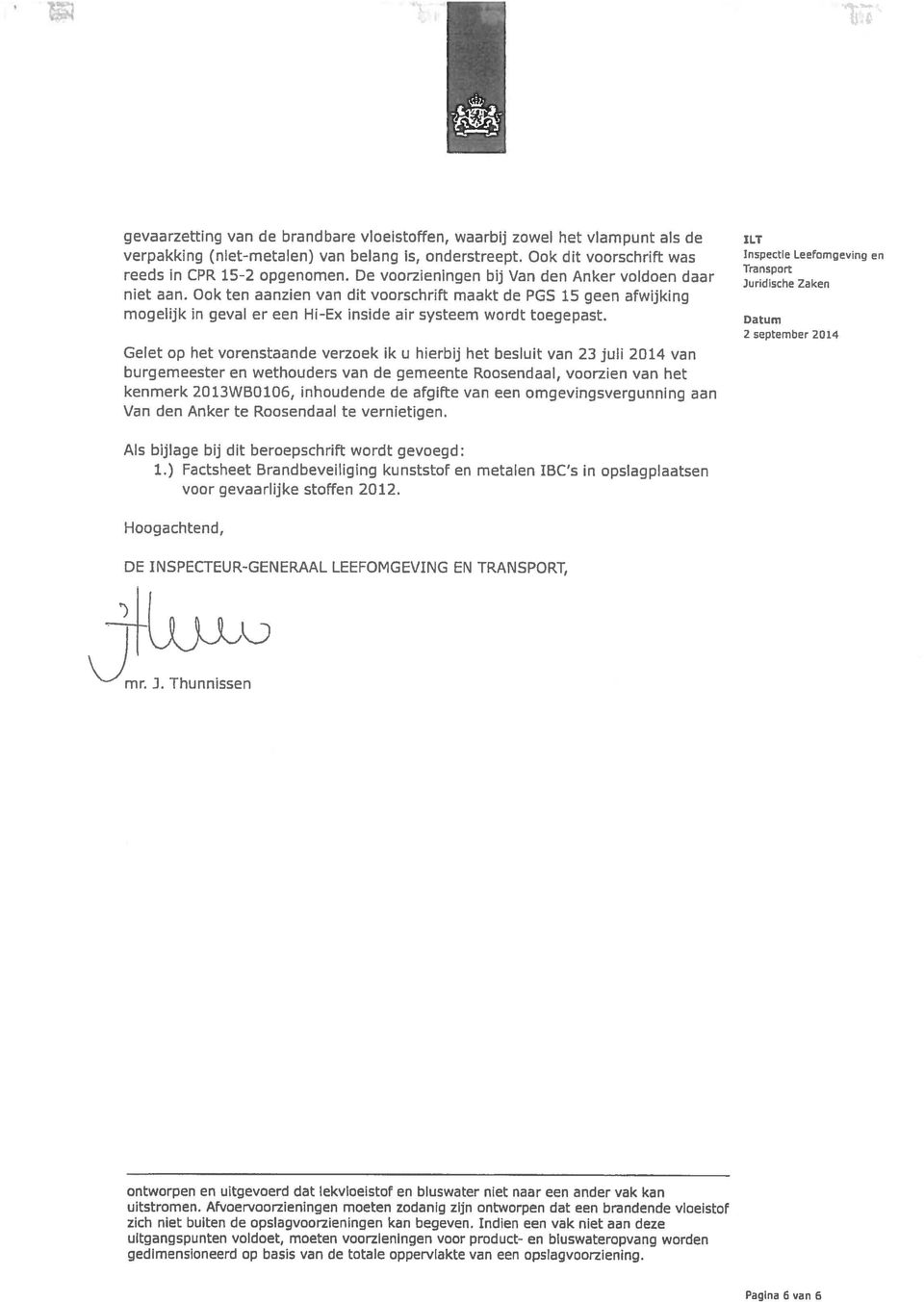 Gelet op het vorenstaande verzoek ik u hierbij het besluit van 23 juli 2014 van burgemeester en wethouders van de gemeente Roosendaal, voorzien van het kenmerk 2013WB0106, inhoudende de afgifte van