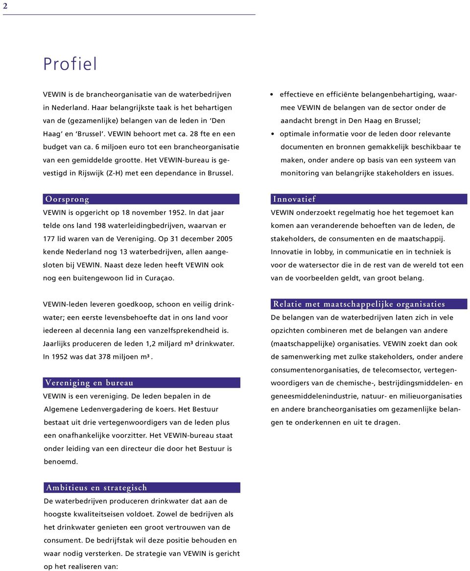 effectieve en efficiënte belangenbehartiging, waarmee VEWIN de belangen van de sector onder de aandacht brengt in Den Haag en Brussel; optimale informatie voor de leden door relevante documenten en