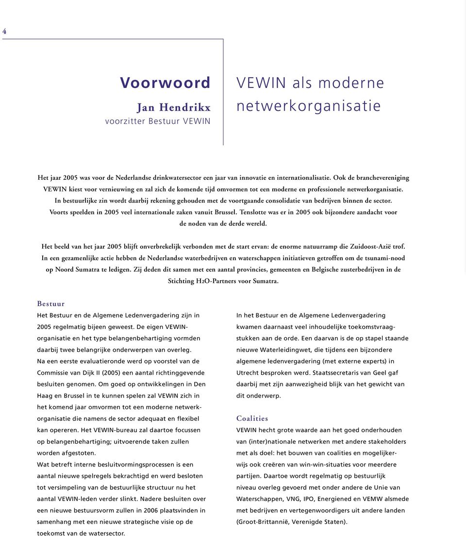 In bestuurlijke zin wordt daarbij rekening gehouden met de voortgaande consolidatie van bedrijven binnen de sector. Voorts speelden in 2005 veel internationale zaken vanuit Brussel.