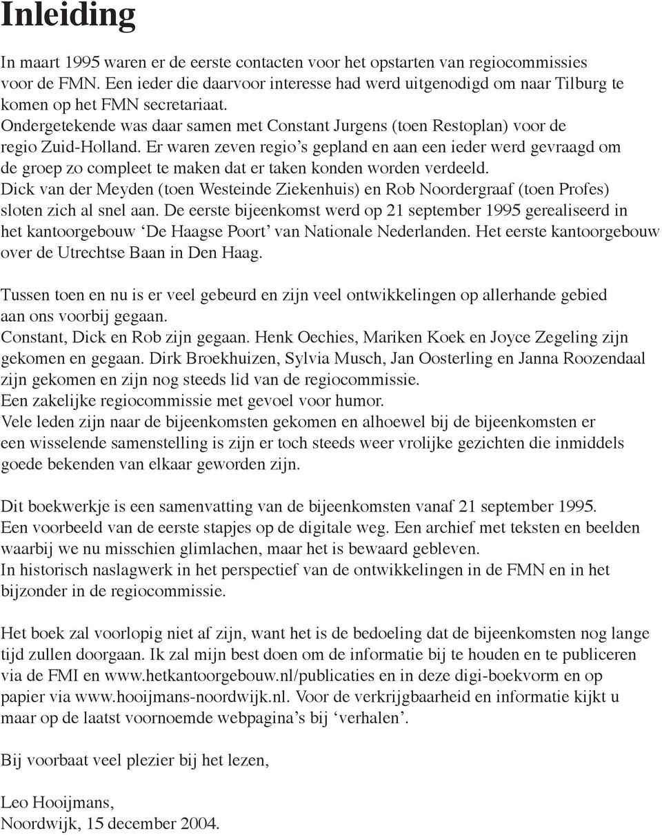 Er waren zeven regioʼs gepland en aan een ieder werd gevraagd om de groep zo compleet te maken dat er taken konden worden verdeeld.