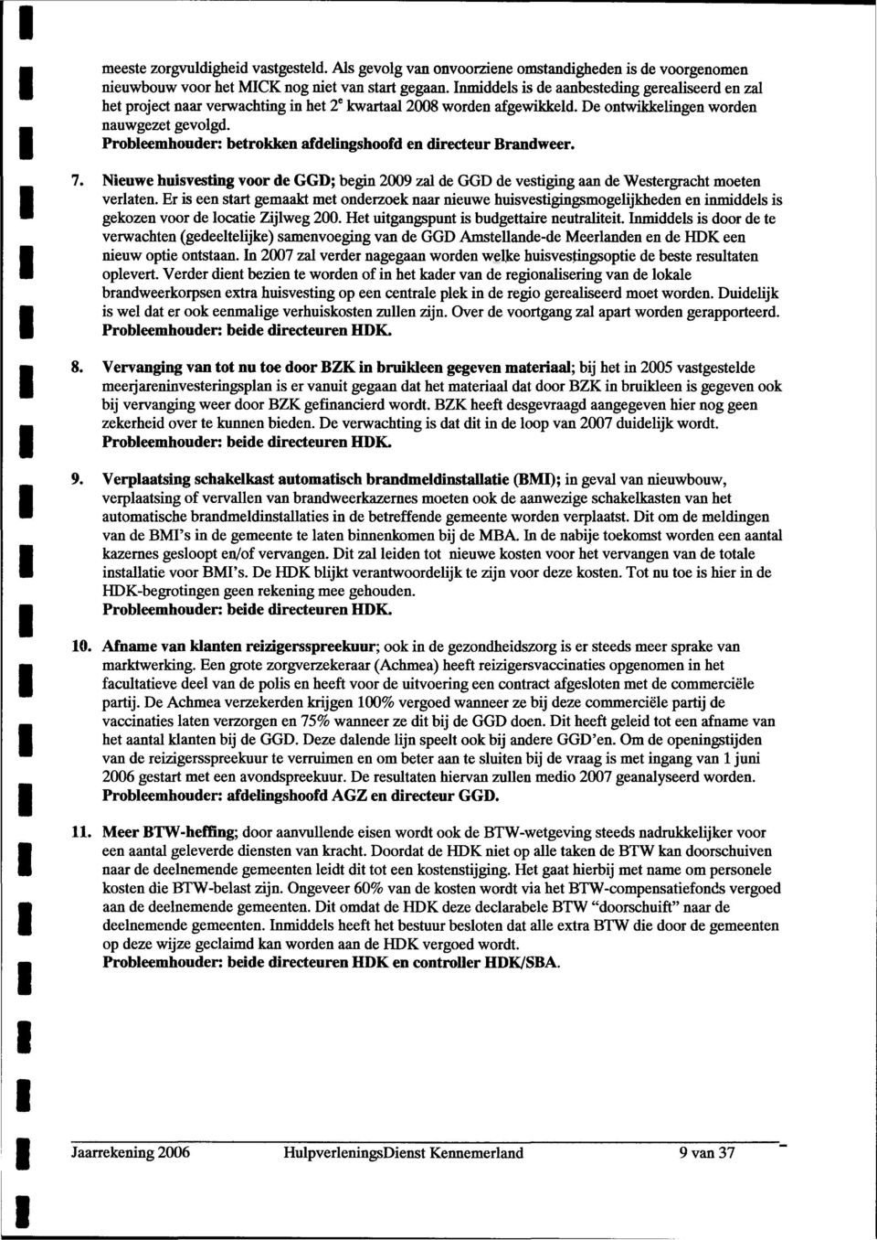 Probeemhouder: betrokken afdeingshoofd en directeur Brandweer. 7. Nieuwe huisvesting voor de GGD; begin 29 za de GGD de vestiging aan de Westergracht moeten veraten.