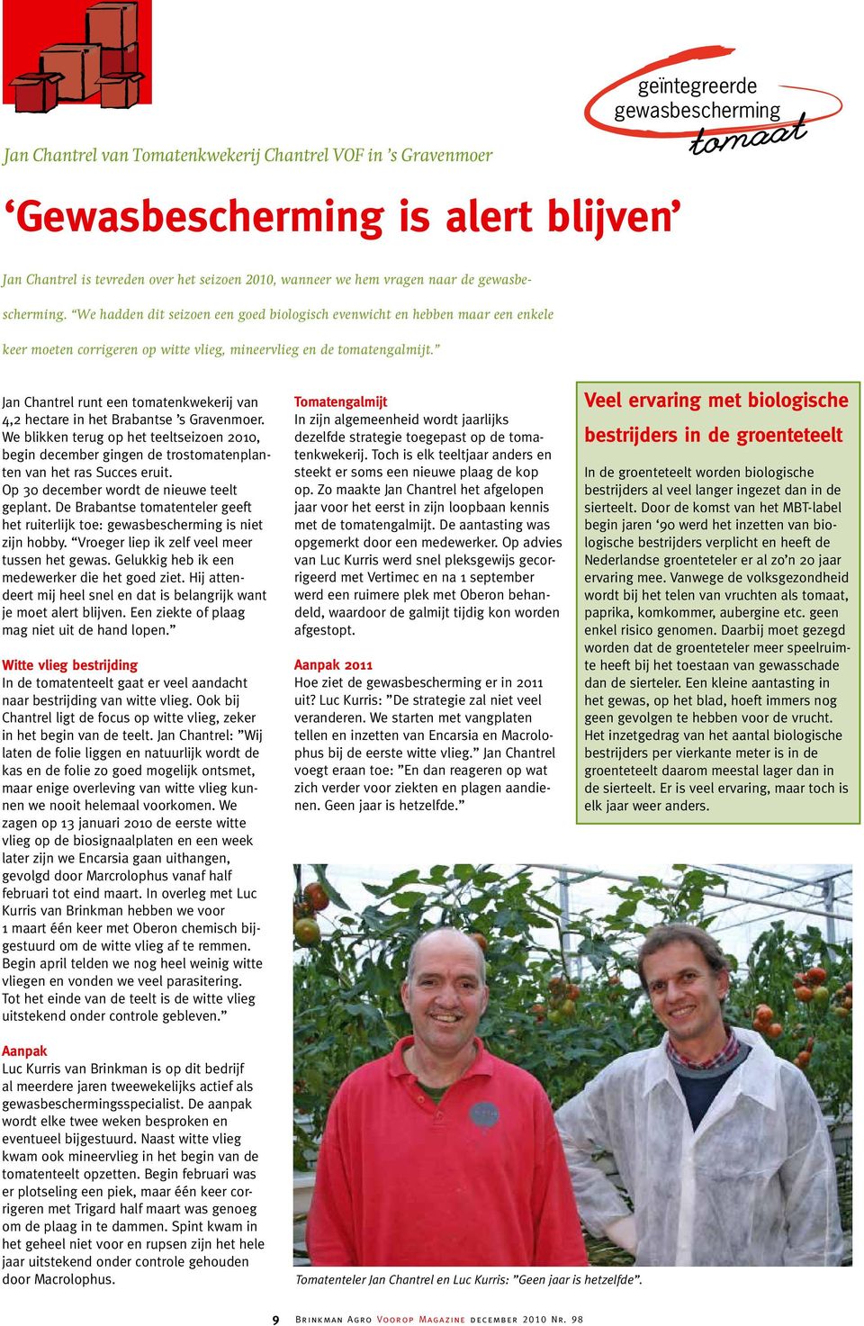 Jan Chantrel runt een tomatenkwekerij van 4,2 hectare in het Brabantse s Gravenmoer. We blikken terug op het teeltseizoen 2010, begin december gingen de trostomatenplanten van het ras Succes eruit.