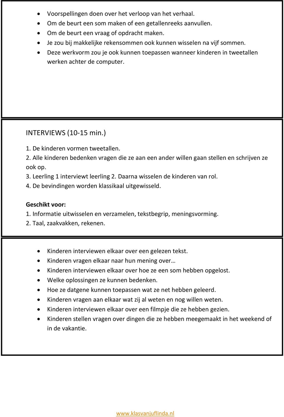 De kinderen vormen tweetallen. 2. Alle kinderen bedenken vragen die ze aan een ander willen gaan stellen en schrijven ze ook op. 3. Leerling 1 interviewt leerling 2.