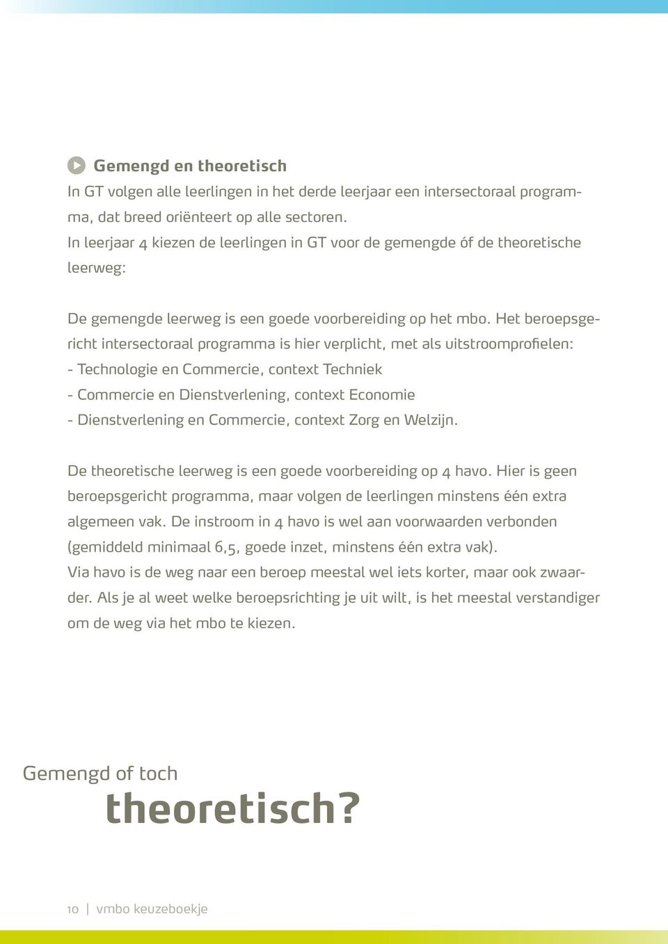 Het beroepsgericht intersectoraal programma is hier verplicht, met als uitstroomprofielen: - Technologie en Commercie, context Techniek - Commercie en Dienstverlening, context Economie -