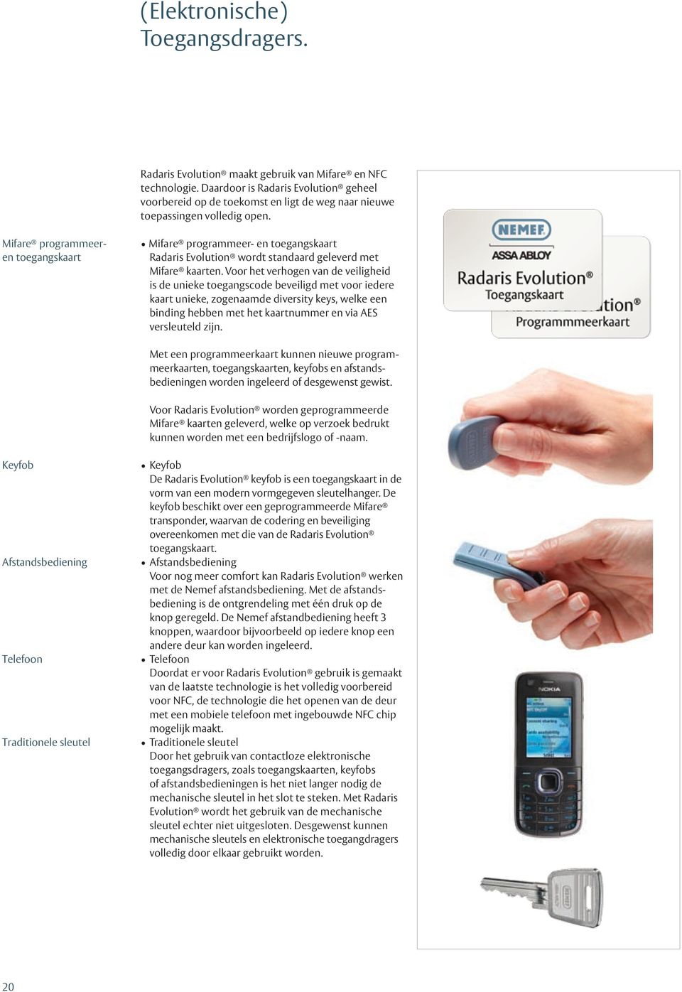 Mifare programmeeren toegangskaart Mifare programmeer- en toegangskaart Radaris Evolution wordt standaard geleverd met Mifare kaarten.