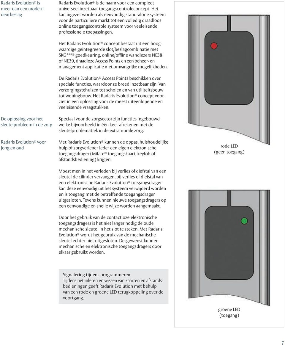 Het Radaris Evolution concept bestaat uit een hoogwaardige geïntegreerde slot/beslagcombinatie met SKG*** goedkeuring, online/offline wandlezers NE38 of NE39, draadloze Access Points en een beheer-