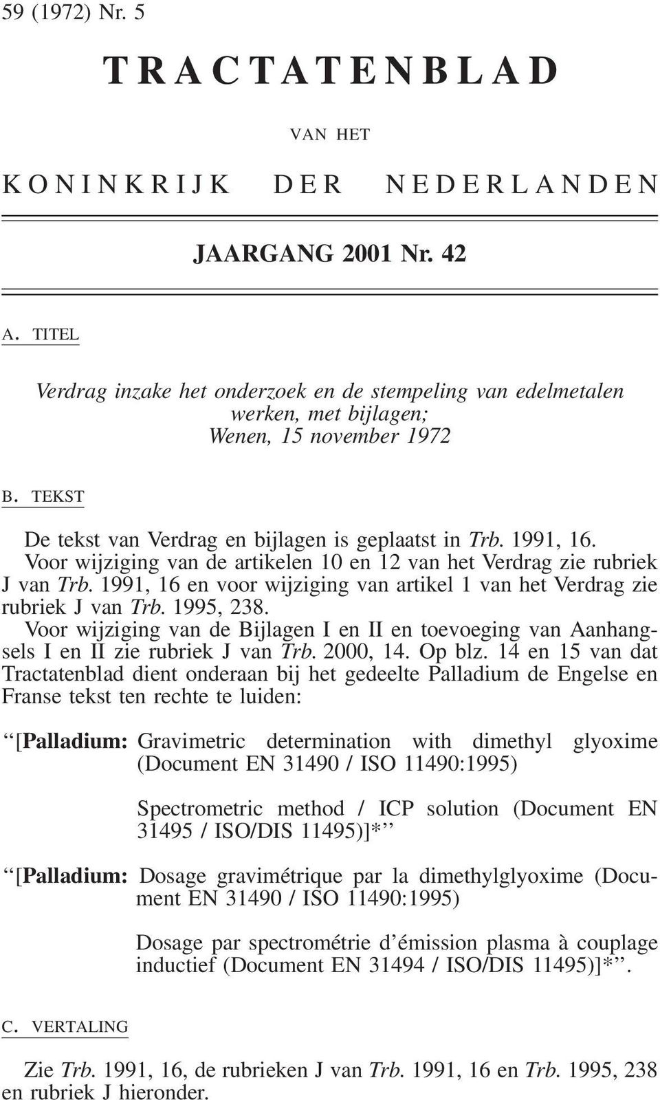Voor wijziging van de artikelen 10 en 12 van het Verdrag zie rubriek J van Trb. 1991, 16 en voor wijziging van artikel 1 van het Verdrag zie rubriek J van Trb. 1995, 238.